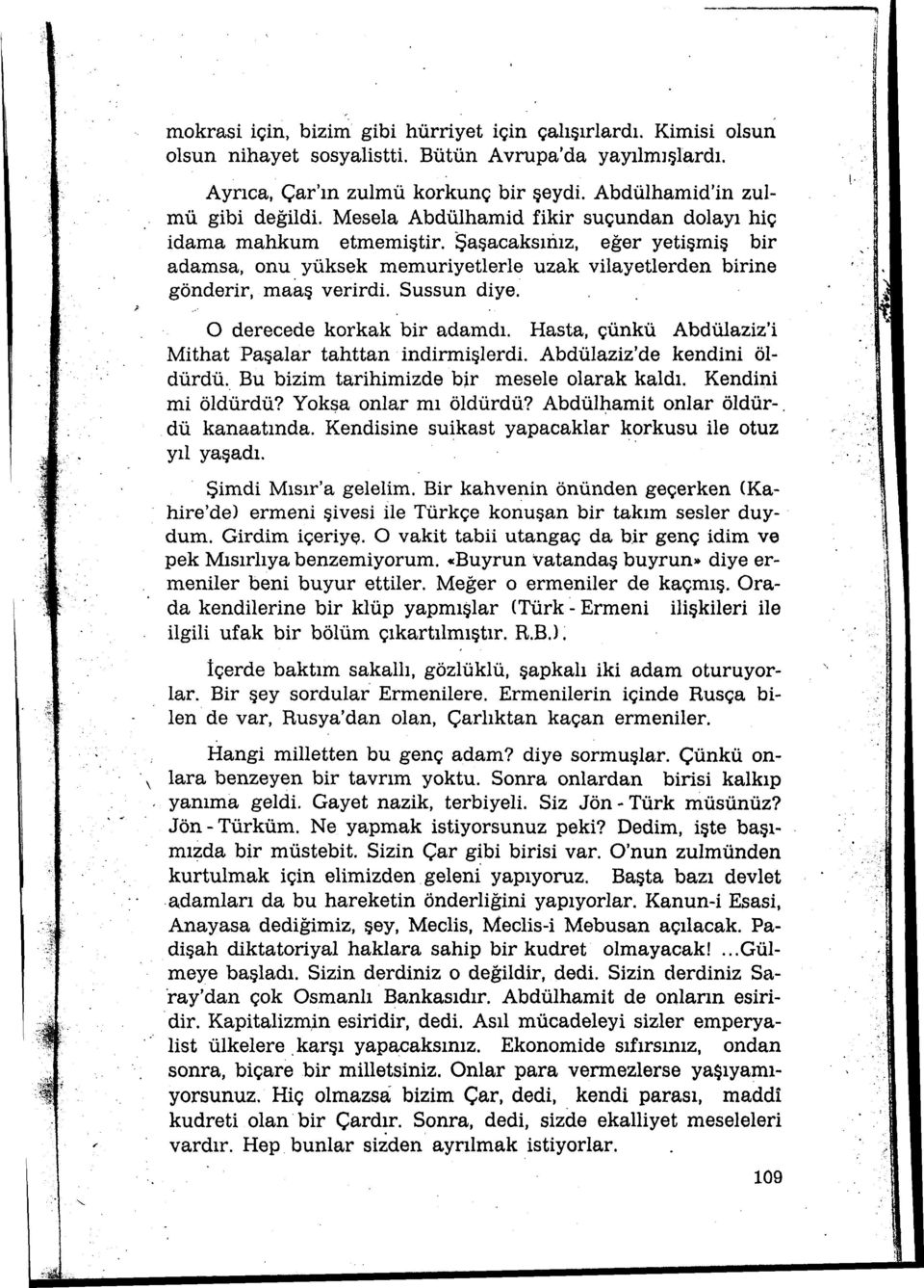 l...... O derecede korkak bir adamdı. Hasta, çünkü Abdülaziz'i Mithat Paşalar tahttan indirmişlerdi. Abdülaziz'de kendini öldürdü. Bu bizim tarihimizde bir mesele olarak kaldı. Kendini mi öldürdü?