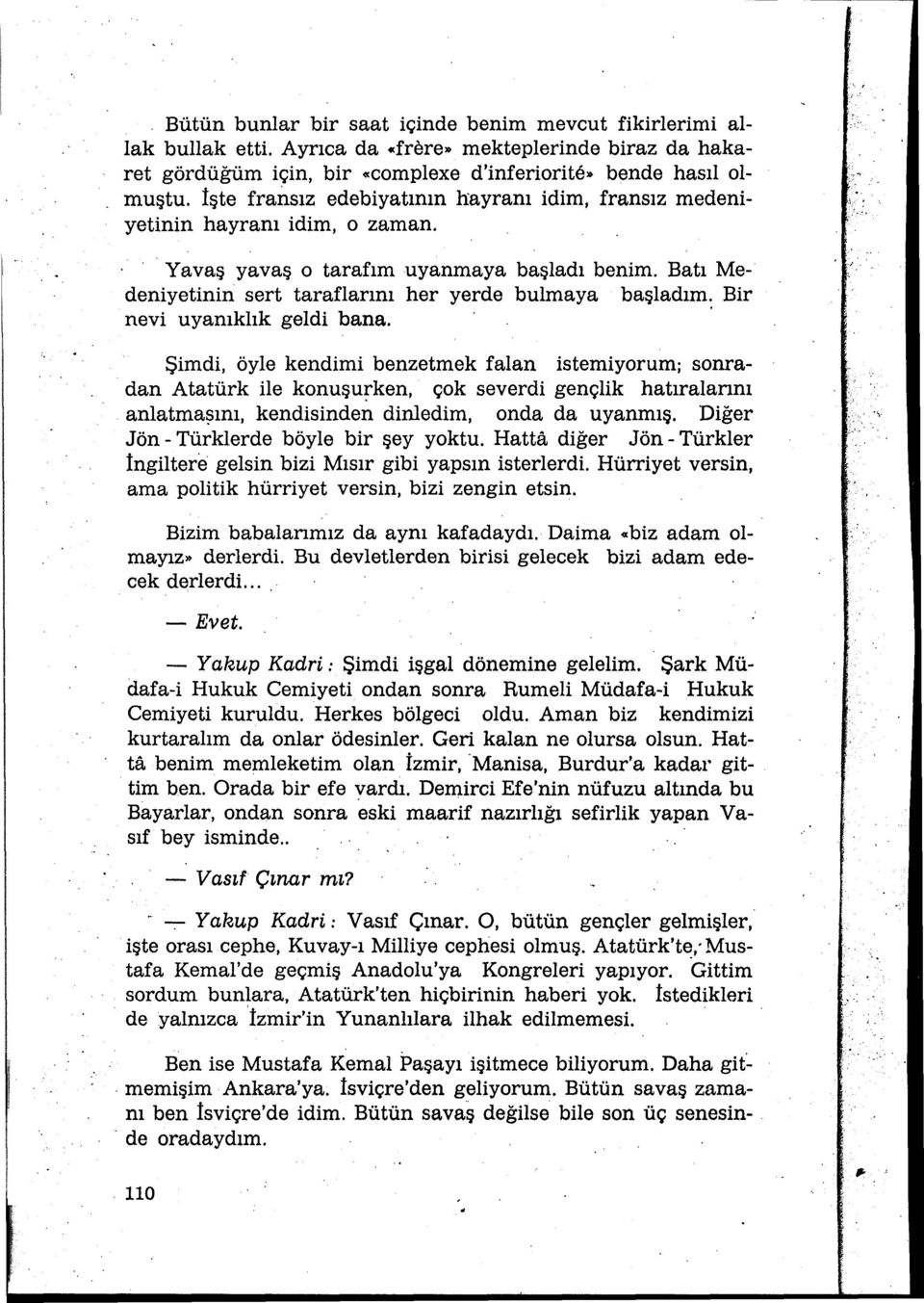 Bir nevi uyanıklık geldi bana. Şimdi, öyle kendimi benzetrnek falan istemiyorum; sonradan Atatürk ile konuşu~ken, çok severdi gençlik hatıralannı anlatmaşını, kendisinden dinledim, onda da uyanmış.