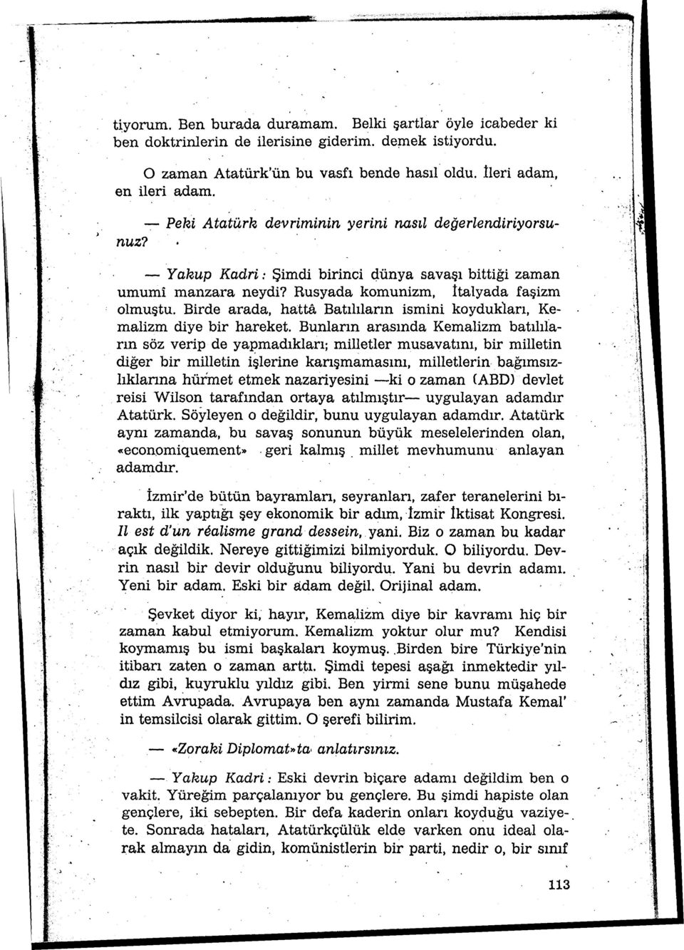 Birde arada, hatta Batılıların ismini koydukiarı, Kemalizm diye bir hareket. Bunların arasında Kemalizm batılıların söz verip de yaj?