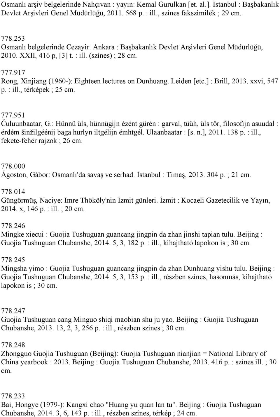 917 Rong, Xinjiang (1960-): Eighteen lectures on Dunhuang. Leiden [etc.] : Brill, 2013. xxvi, 547 p. : ill., térképek ; 25 cm. 777.951 Čuluunbaatar, G.