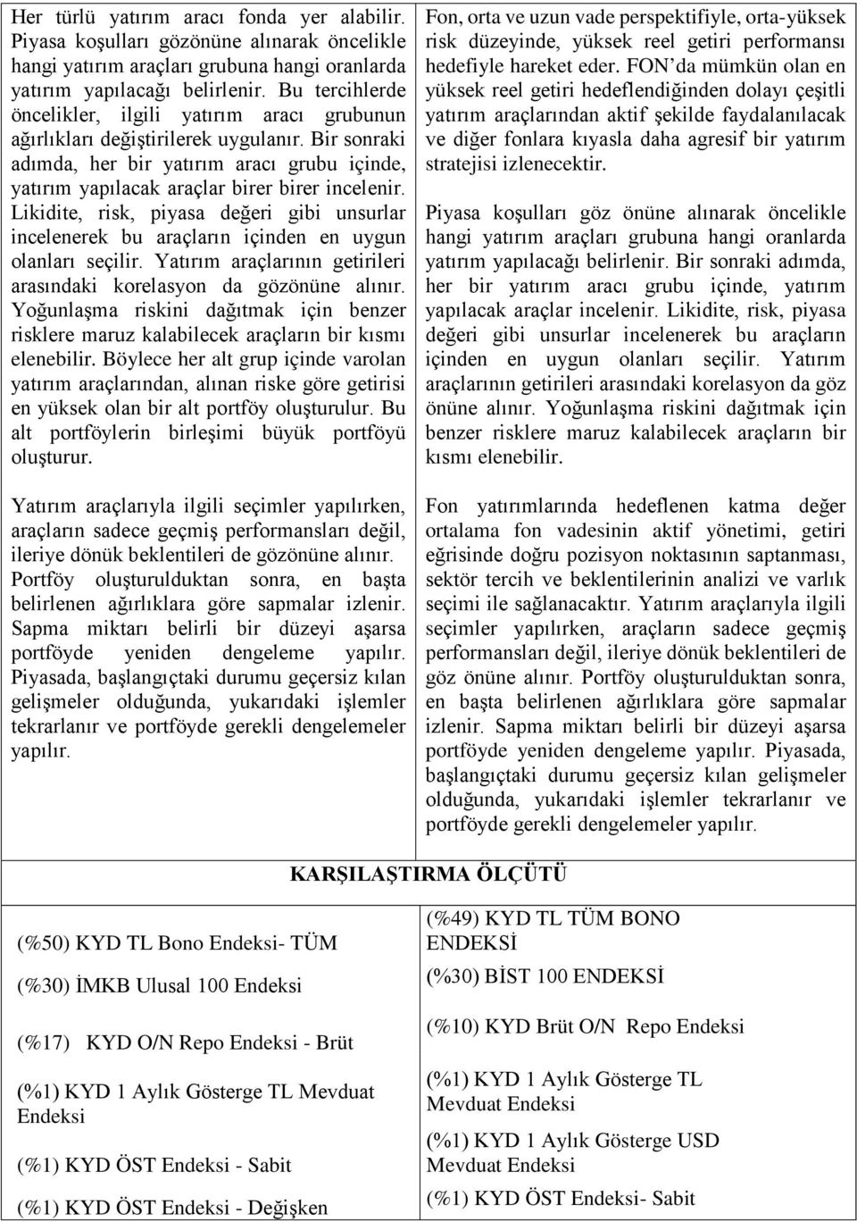 Likidite, risk, piyasa değeri gibi unsurlar incelenerek bu araçların içinden en uygun olanları seçilir. Yatırım araçlarının getirileri arasındaki korelasyon da gözönüne alınır.