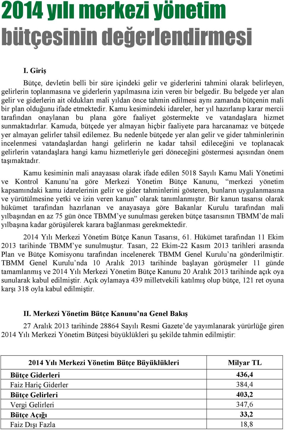 Bu belgede yer alan gelir ve giderlerin ait oldukları mali yıldan önce tahmin edilmesi aynı zamanda bütçenin mali bir plan olduğunu ifade etmektedir.