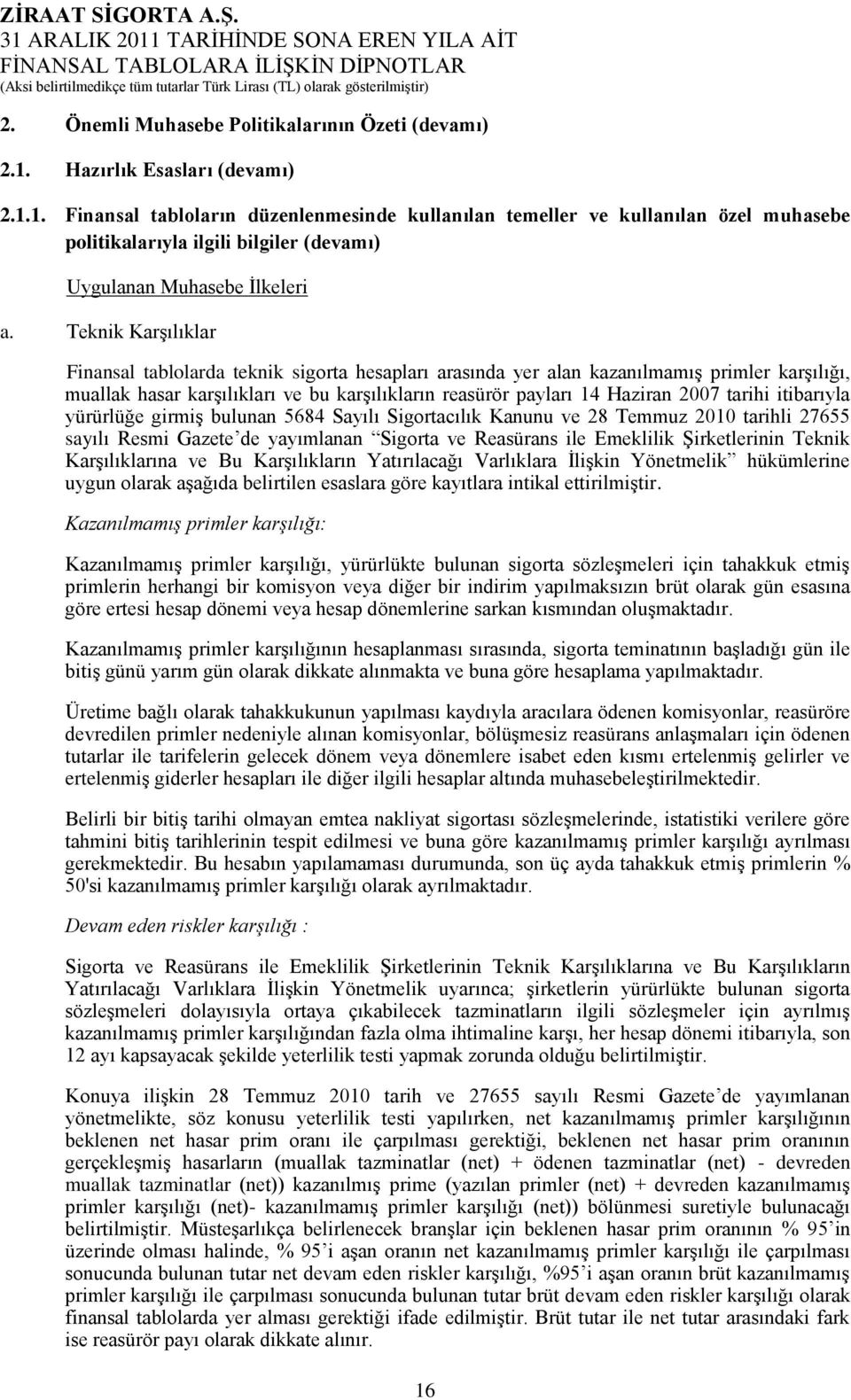 Teknik KarĢılıklar Finansal tablolarda teknik sigorta hesapları arasında yer alan kazanılmamıģ primler karģılığı, muallak hasar karģılıkları ve bu karģılıkların reasürör payları 14 Haziran 2007