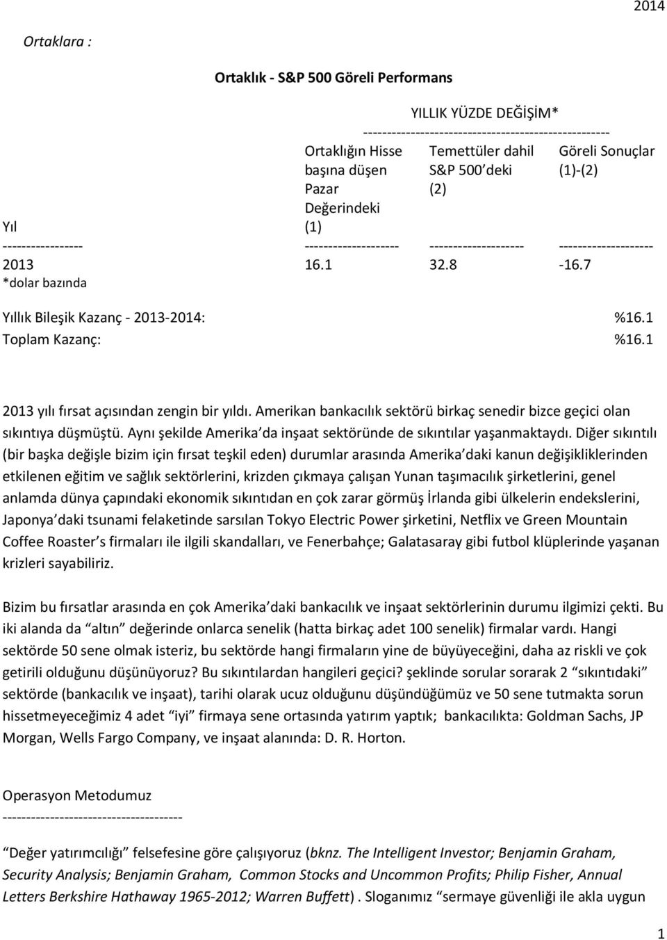 Amerikan bankacılık sektörü birkaç senedir bizce geçici olan sıkıntıya düşmüştü. Aynı şekilde Amerika da inşaat sektöründe de sıkıntılar yaşanmaktaydı.