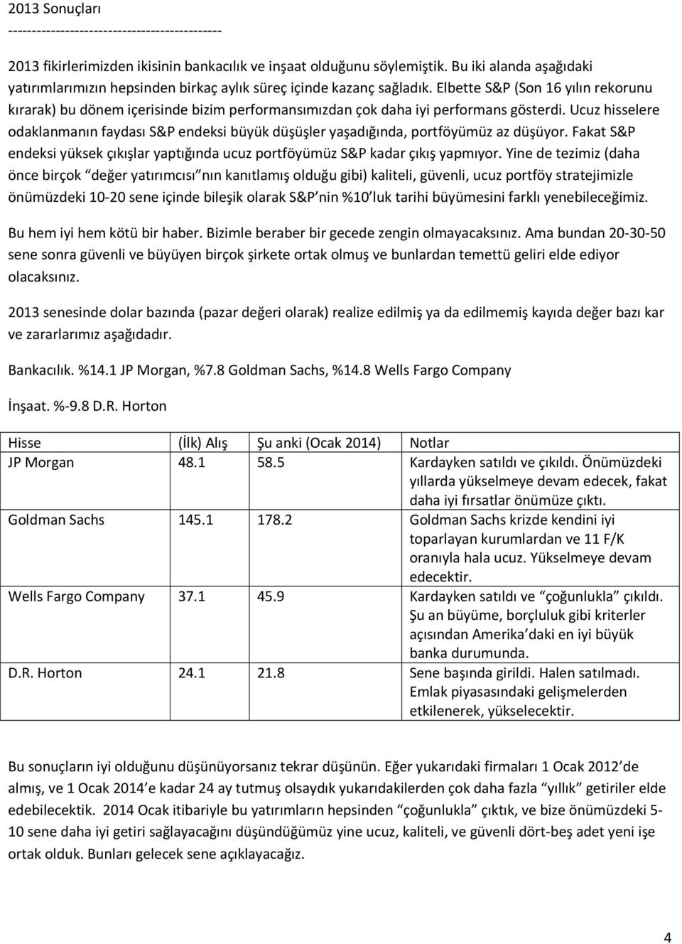 Ucuz hisselere odaklanmanın faydası S&P endeksi büyük düşüşler yaşadığında, portföyümüz az düşüyor. Fakat S&P endeksi yüksek çıkışlar yaptığında ucuz portföyümüz S&P kadar çıkış yapmıyor.