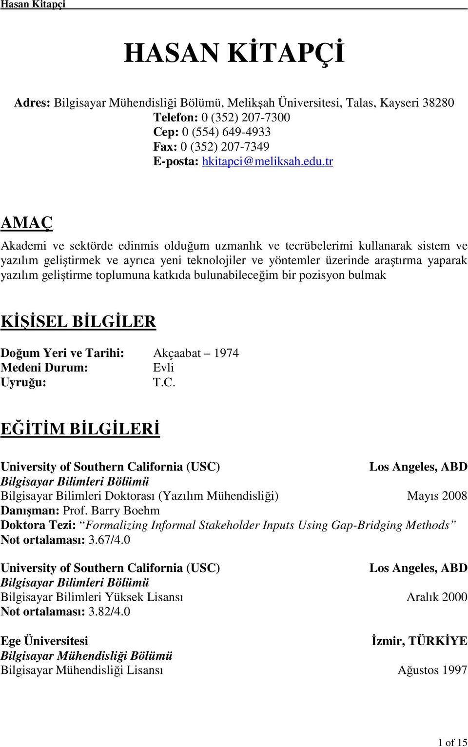 toplumuna katkıda bulunabileceğim bir pozisyon bulmak KİŞİSEL BİLGİLER Doğum Yeri ve Tarihi: Akçaabat 1974 Medeni Durum: Evli Uyruğu: T.C.