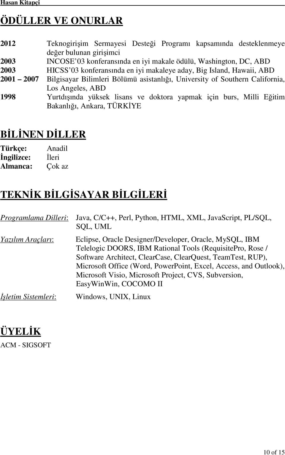 doktora yapmak için burs, Milli Eğitim Bakanlığı, Ankara, TÜRKİYE BİLİNEN DİLLER Türkçe: Anadil İngilizce: İleri Almanca: Çok az TEKNİK BİLGİSAYAR BİLGİLERİ Programlama Dilleri: Java, C/C++, Perl,