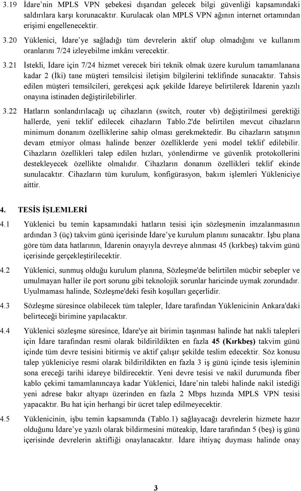 21 İstekli, İdare için 7/24 hizmet verecek biri teknik olmak üzere kurulum tamamlanana kadar 2 (İki) tane müşteri temsilcisi iletişim bilgilerini teklifinde sunacaktır.