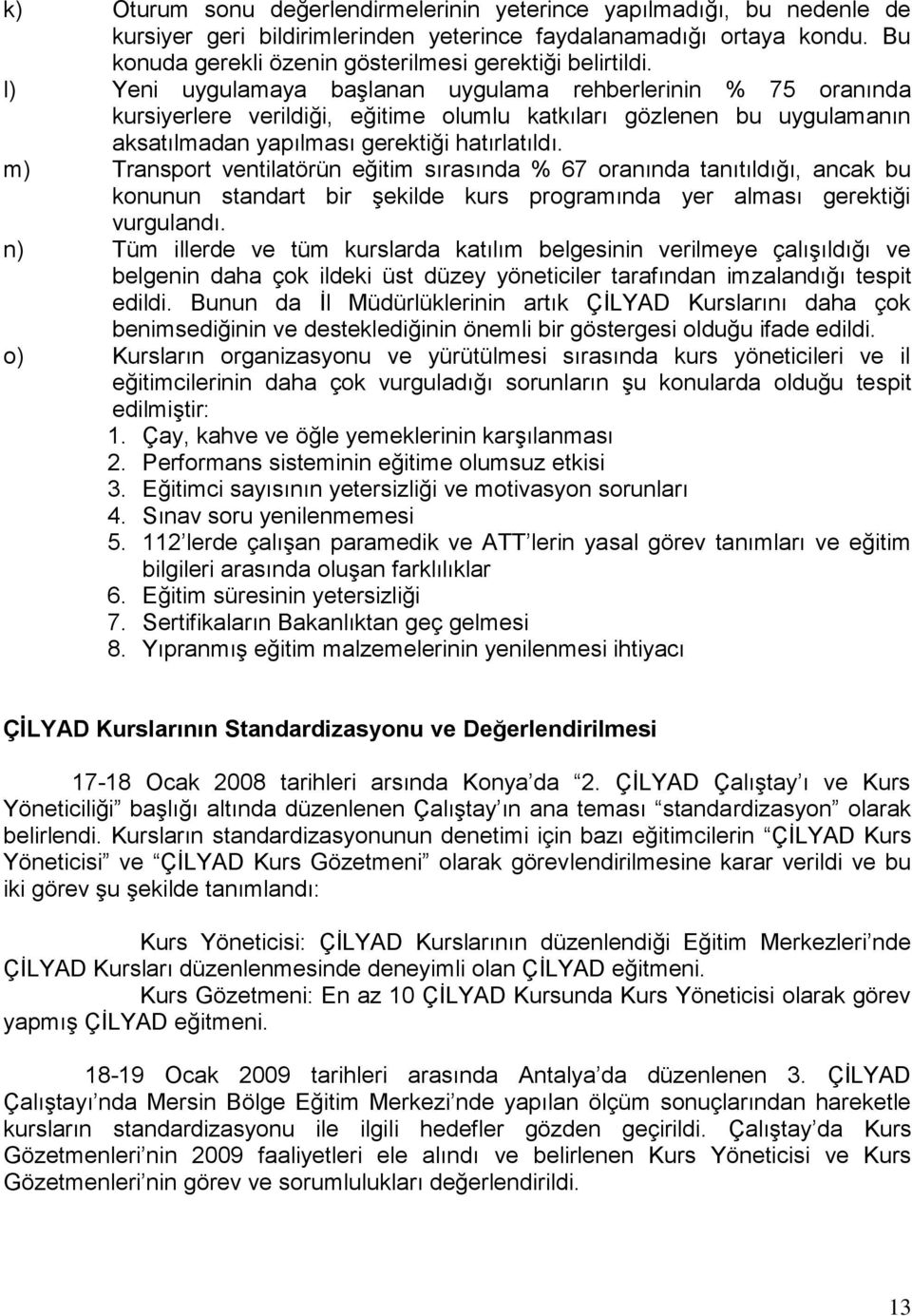 l) Yeni uygulamaya baģlanan uygulama rehberlerinin % 75 oranında kursiyerlere verildiği, eğitime olumlu katkıları gözlenen bu uygulamanın aksatılmadan yapılması gerektiği hatırlatıldı.