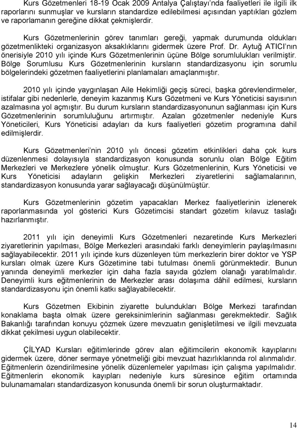 Aytuğ ATICI nın önerisiyle 2010 yılı içinde Kurs Gözetmenlerinin üçüne Bölge sorumlulukları verilmiģtir.