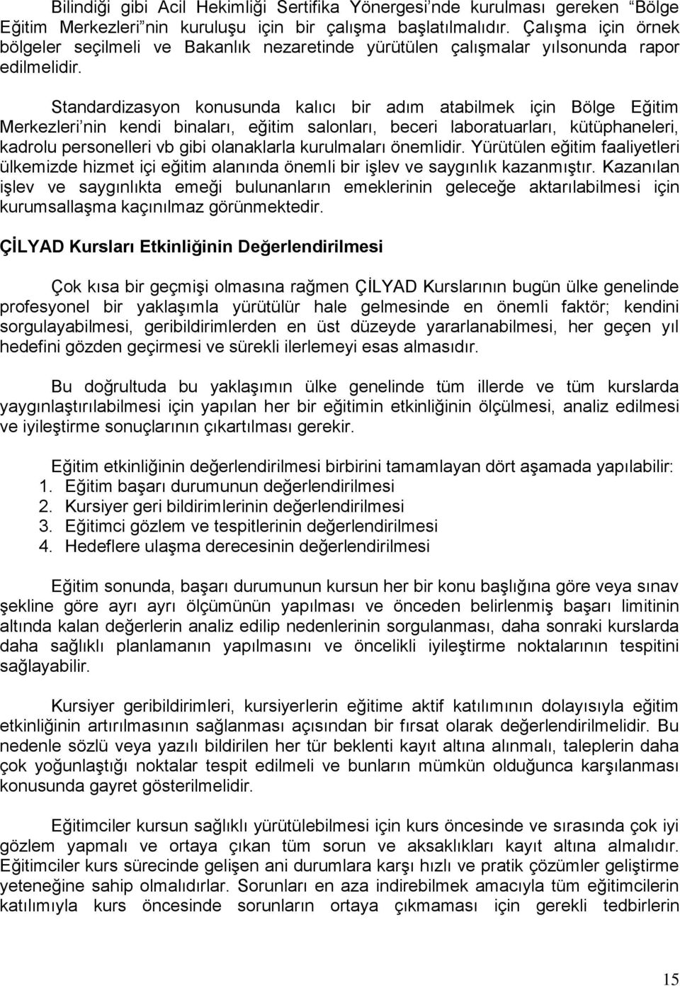 Standardizasyon konusunda kalıcı bir adım atabilmek için Bölge Eğitim Merkezleri nin kendi binaları, eğitim salonları, beceri laboratuarları, kütüphaneleri, kadrolu personelleri vb gibi olanaklarla