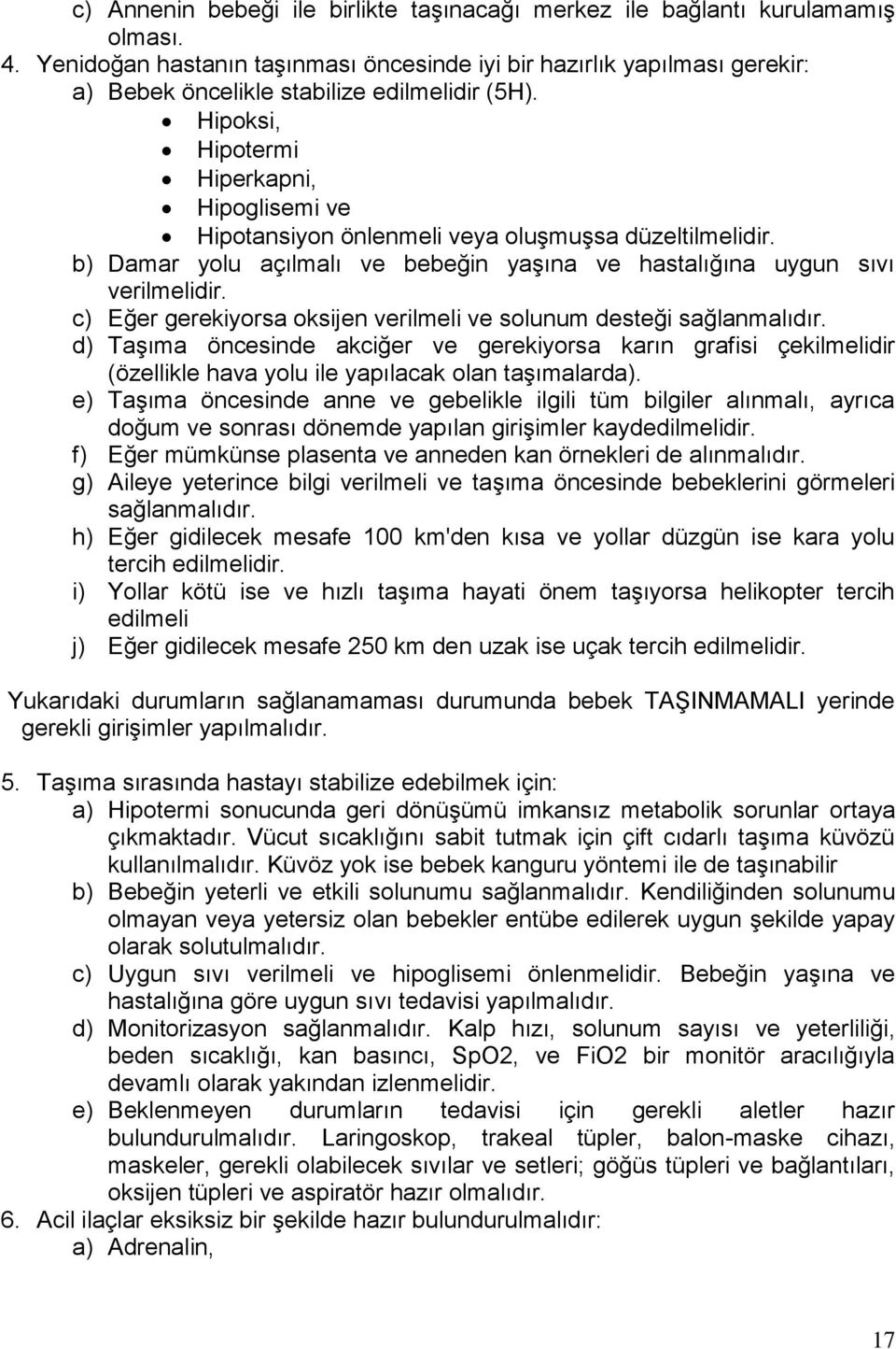 Hipoksi, Hipotermi Hiperkapni, Hipoglisemi ve Hipotansiyon önlenmeli veya oluģmuģsa düzeltilmelidir. b) Damar yolu açılmalı ve bebeğin yaģına ve hastalığına uygun sıvı verilmelidir.