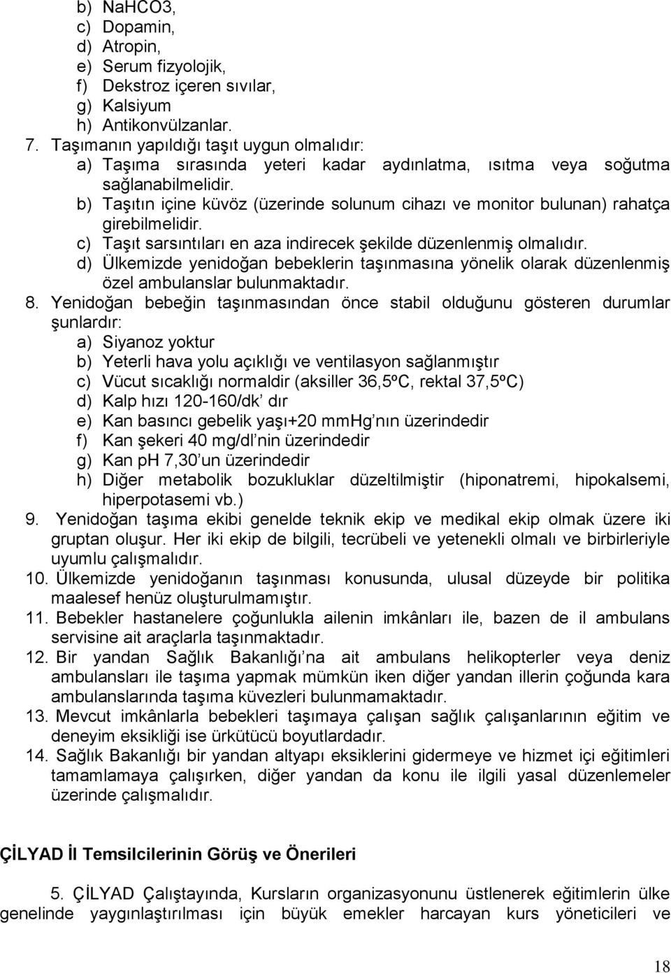 b) TaĢıtın içine küvöz (üzerinde solunum cihazı ve monitor bulunan) rahatça girebilmelidir. c) TaĢıt sarsıntıları en aza indirecek Ģekilde düzenlenmiģ olmalıdır.