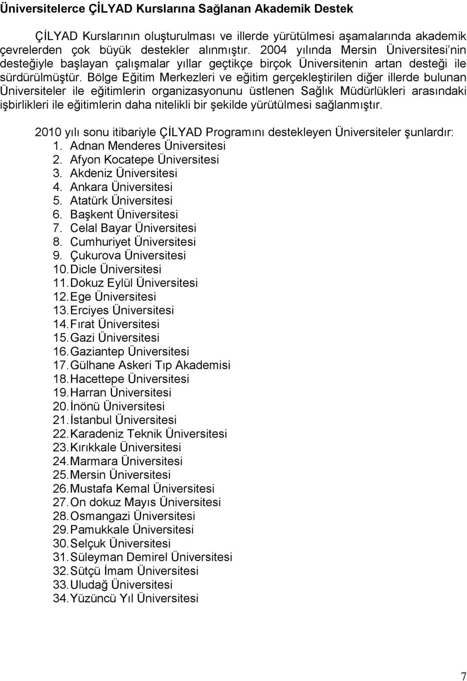 Bölge Eğitim Merkezleri ve eğitim gerçekleģtirilen diğer illerde bulunan Üniversiteler ile eğitimlerin organizasyonunu üstlenen Sağlık Müdürlükleri arasındaki iģbirlikleri ile eğitimlerin daha