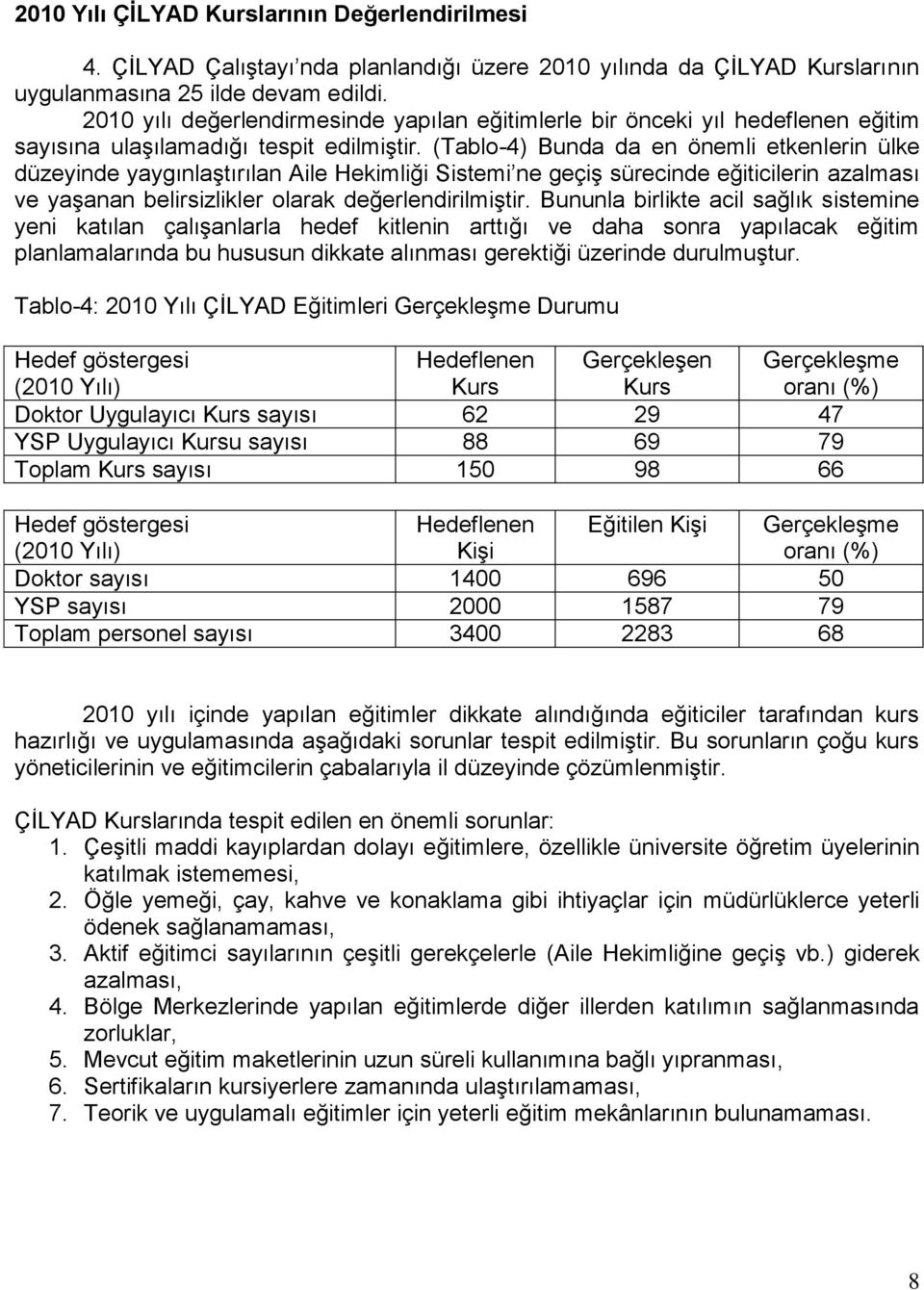 (Tablo-4) Bunda da en önemli etkenlerin ülke düzeyinde yaygınlaģtırılan Aile Hekimliği Sistemi ne geçiģ sürecinde eğiticilerin azalması ve yaģanan belirsizlikler olarak değerlendirilmiģtir.