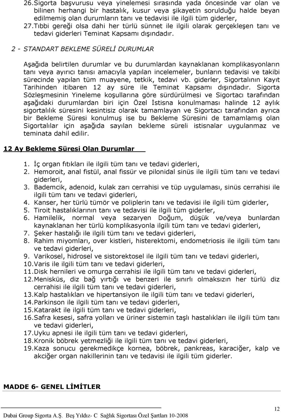 2 - STANDART BEKLEME SÜRELİ DURUMLAR Aşağıda belirtilen durumlar ve bu durumlardan kaynaklanan komplikasyonların tanı veya ayırıcı tanısı amacıyla yapılan incelemeler, bunların tedavisi ve takibi