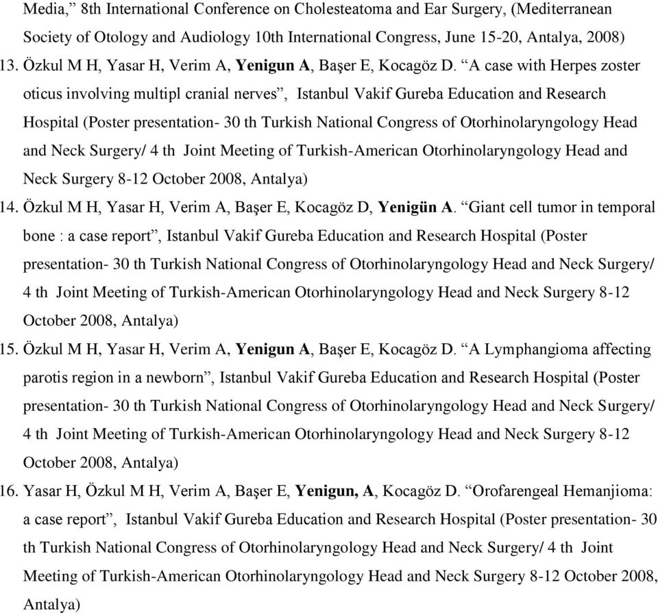 A case with Herpes zoster oticus involving multipl cranial nerves, Istanbul Vakif Gureba Education and Research Hospital (Poster presentation- 30 th Turkish National Congress of Otorhinolaryngology