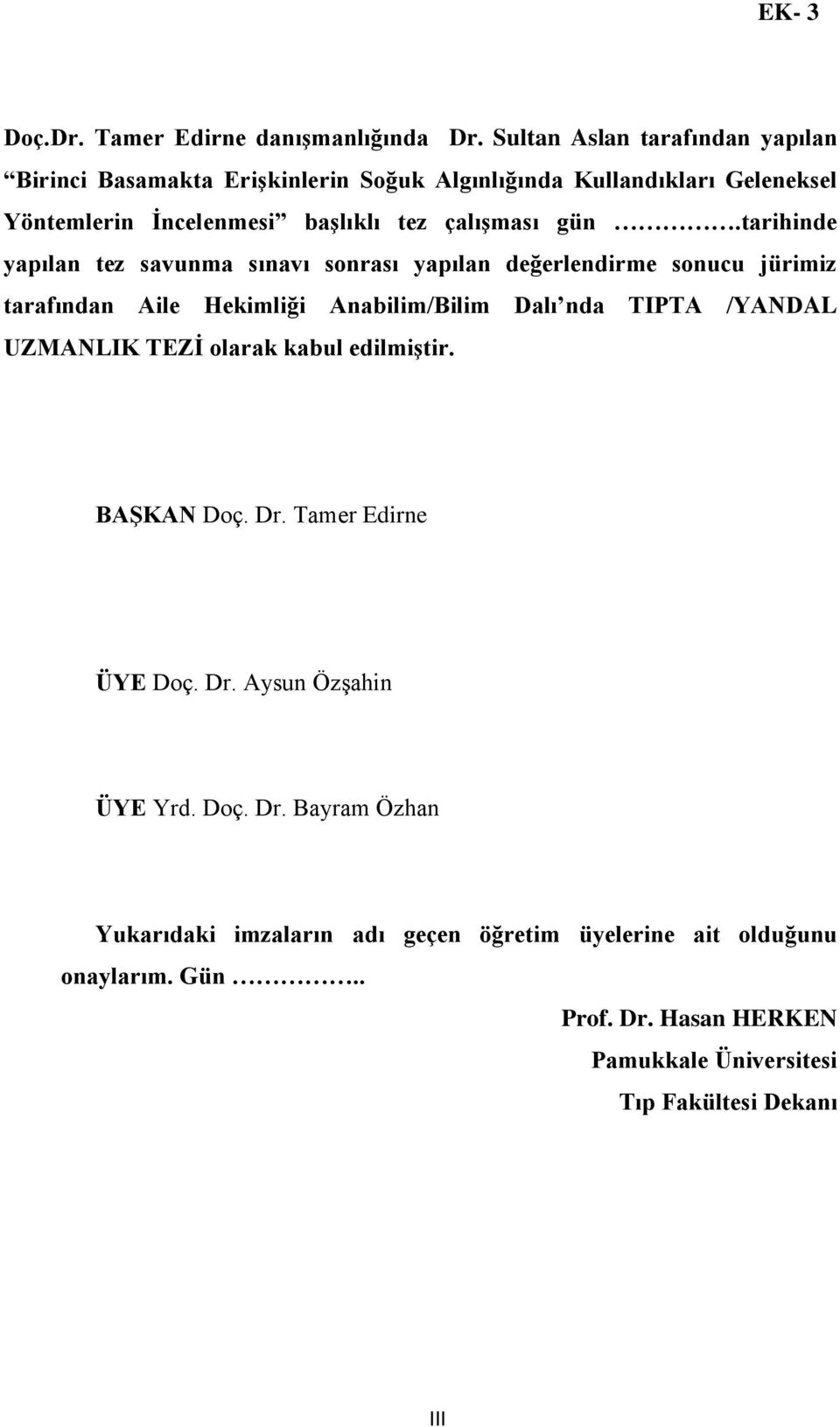 gün.tarihinde yapılan tez savunma sınavı sonrası yapılan değerlendirme sonucu jürimiz tarafından Aile Hekimliği Anabilim/Bilim Dalı nda TIPTA /YANDAL