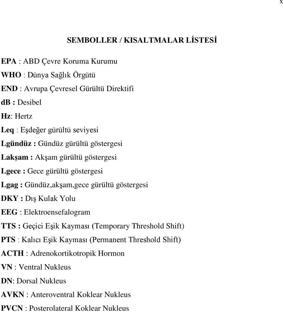 gürültü göstergesi DKY : Dış Kulak Yolu EEG : Elektroensefalogram TTS : Geçici Eşik Kayması (Temporary Threshold Shift) PTS : Kalıcı Eşik Kayması (Permanent