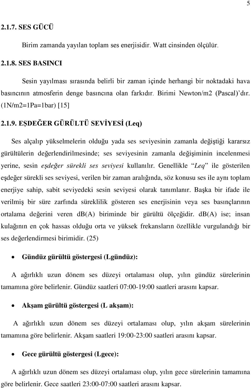 1.9. EŞDEĞER GÜRÜLTÜ SEVİYESİ (Leq) Ses alçalıp yükselmelerin olduğu yada ses seviyesinin zamanla değiştiği kararsız gürültülerin değerlendirilmesinde; ses seviyesinin zamanla değişiminin incelenmesi