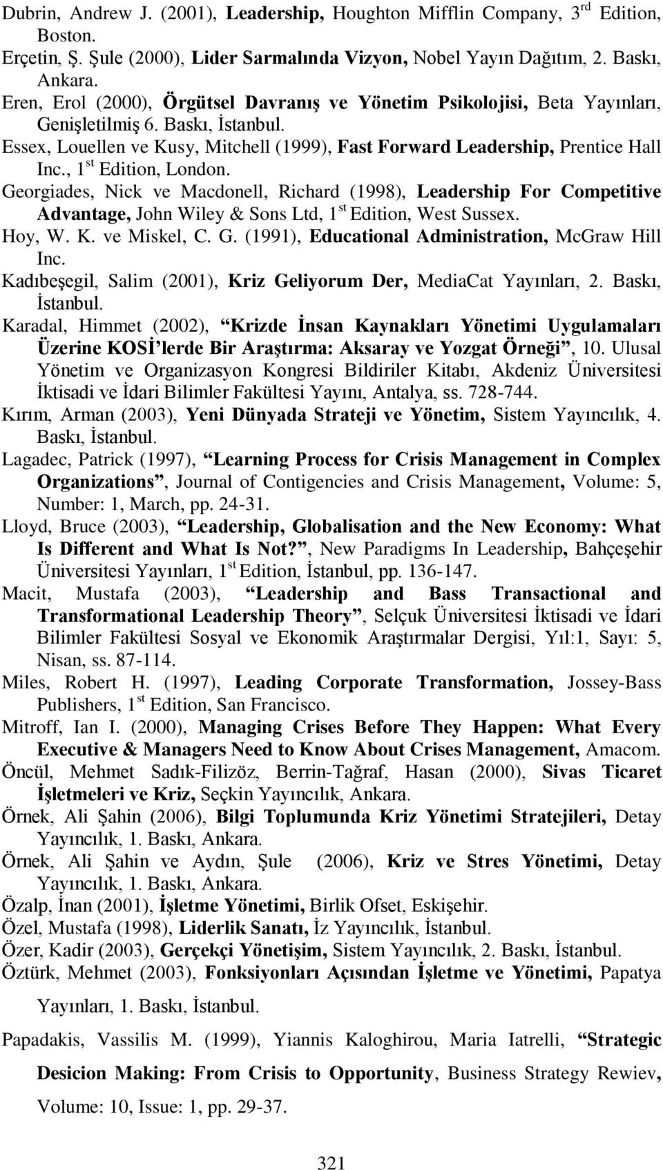 , 1 st Edition, London. Georgiades, Nick ve Macdonell, Richard (1998), Leadership For Competitive Advantage, John Wiley & Sons Ltd, 1 st Edition, West Sussex. Hoy, W. K. ve Miskel, C. G. (1991), Educational Administration, McGraw Hill Inc.