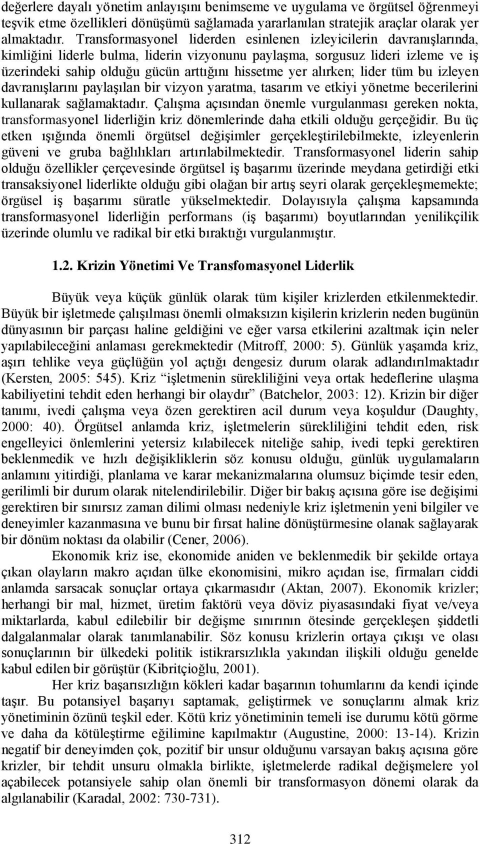 yer alırken; lider tüm bu izleyen davranıģlarını paylaģılan bir vizyon yaratma, tasarım ve etkiyi yönetme becerilerini kullanarak sağlamaktadır.