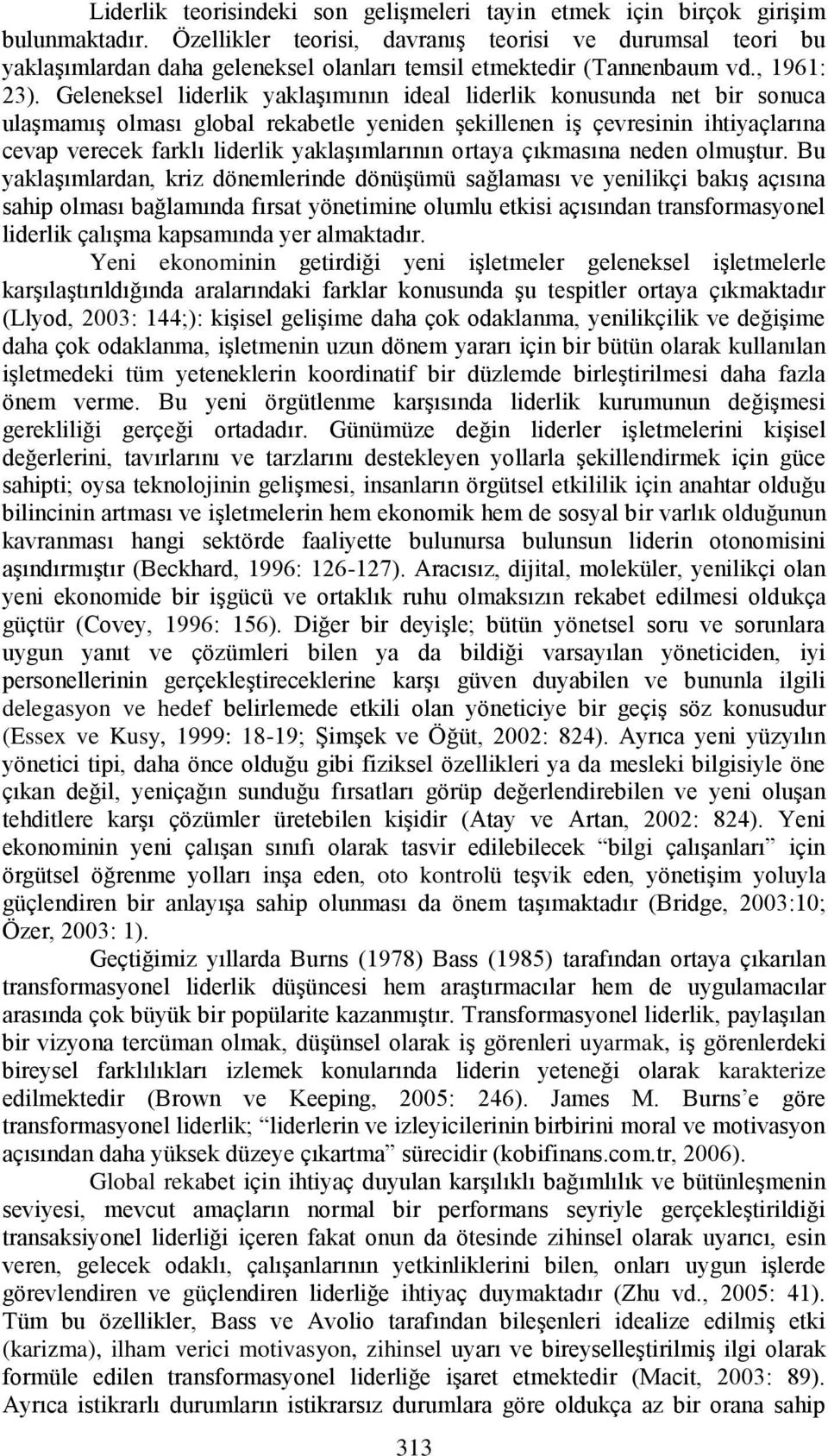 Geleneksel liderlik yaklaģımının ideal liderlik konusunda net bir sonuca ulaģmamıģ olması global rekabetle yeniden Ģekillenen iģ çevresinin ihtiyaçlarına cevap verecek farklı liderlik yaklaģımlarının