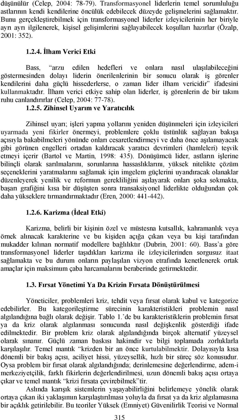 Ġlham Verici Etki Bass, arzu edilen hedefleri ve onlara nasıl ulaģılabileceğini göstermesinden dolayı liderin önerilenlerinin bir sonucu olarak iģ görenler kendilerini daha güçlü hissederlerse, o