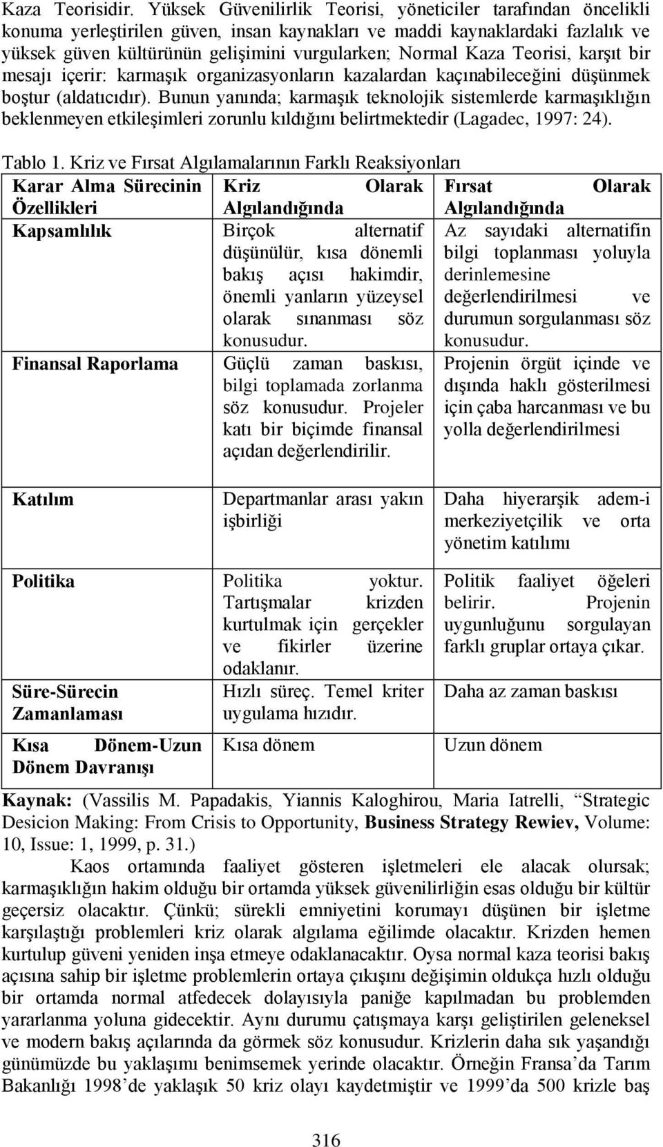 Kaza Teorisi, karģıt bir mesajı içerir: karmaģık organizasyonların kazalardan kaçınabileceğini düģünmek boģtur (aldatıcıdır).