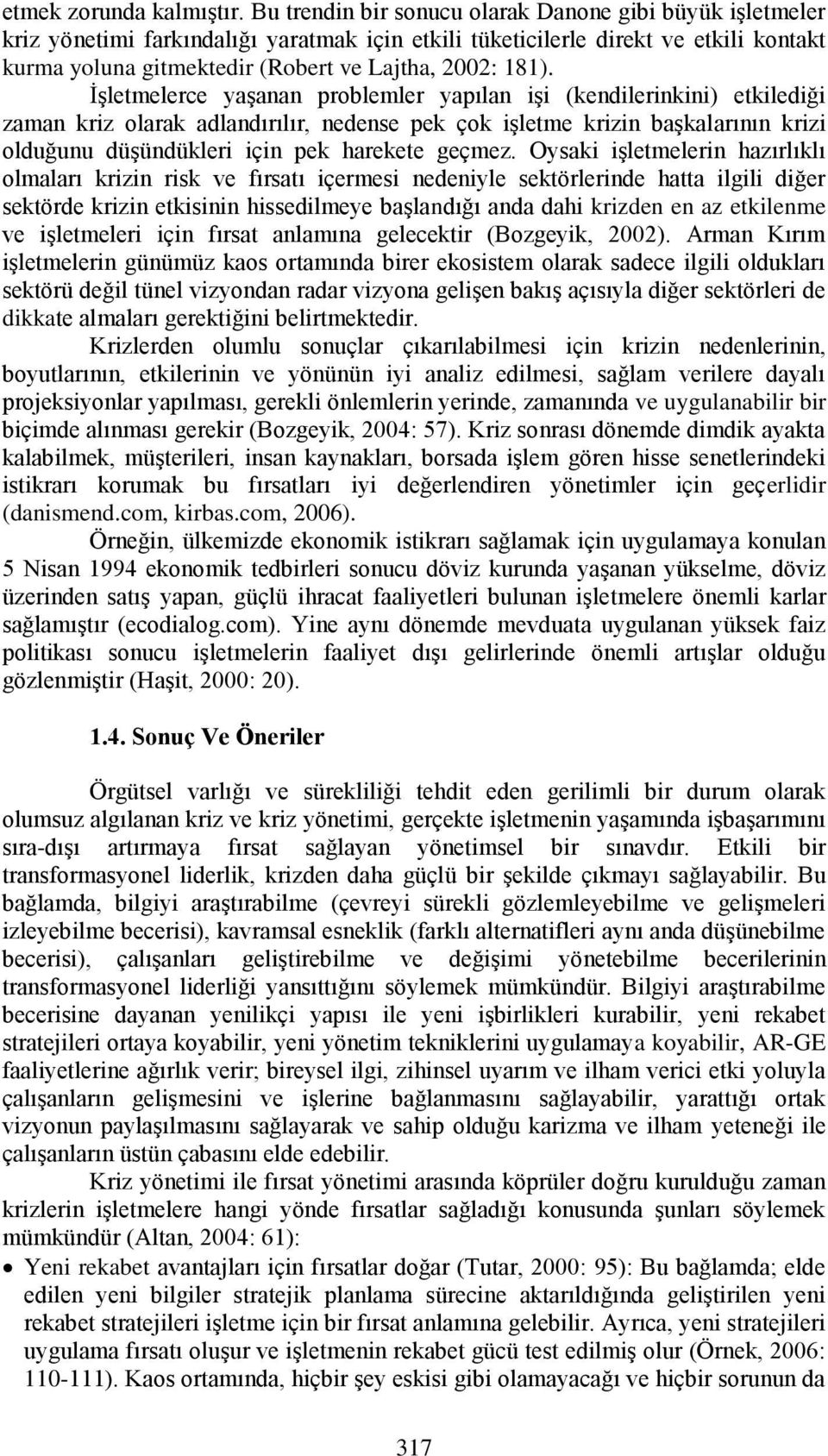 ĠĢletmelerce yaģanan problemler yapılan iģi (kendilerinkini) etkilediği zaman kriz olarak adlandırılır, nedense pek çok iģletme krizin baģkalarının krizi olduğunu düģündükleri için pek harekete