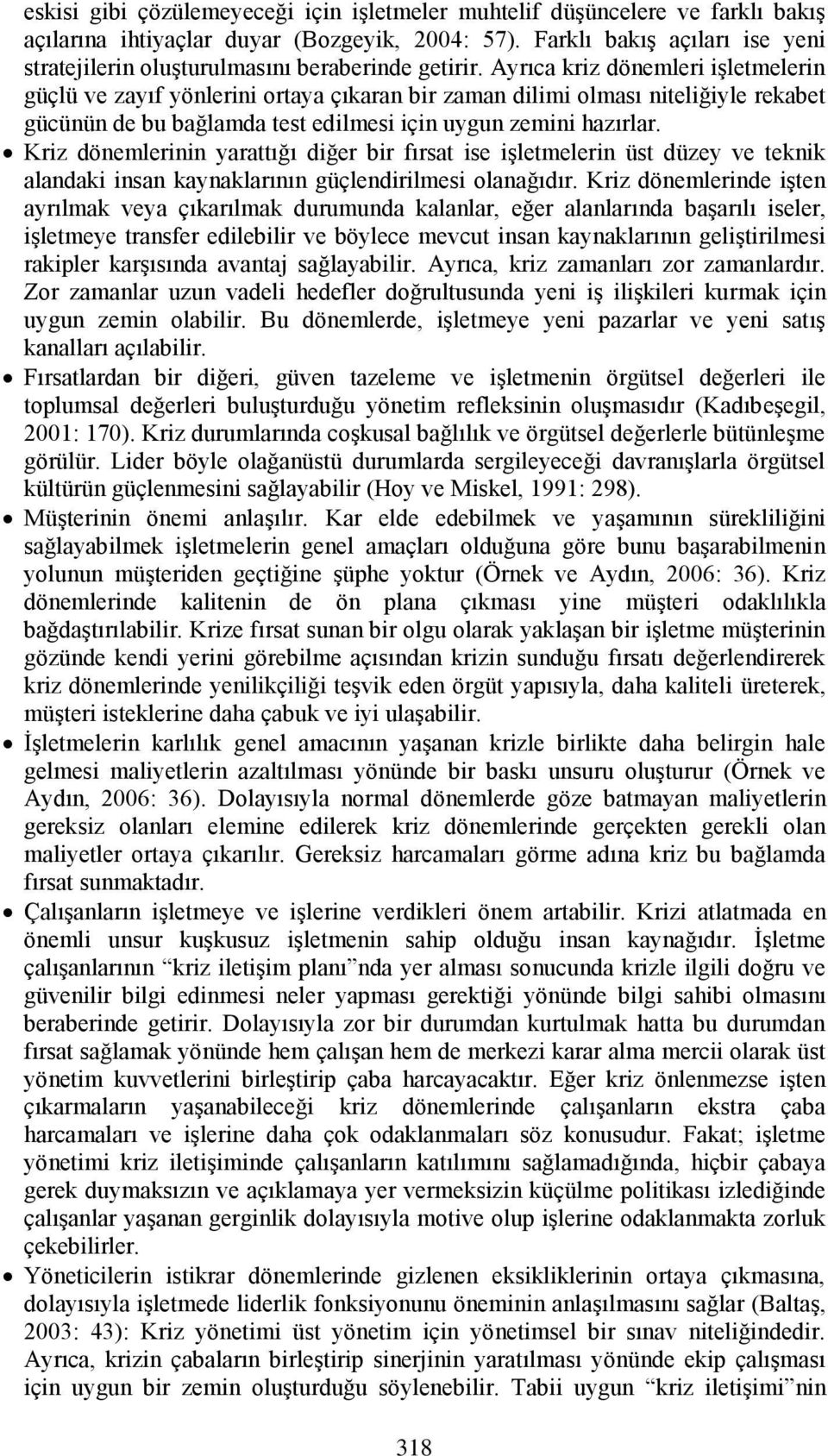 Ayrıca kriz dönemleri iģletmelerin güçlü ve zayıf yönlerini ortaya çıkaran bir zaman dilimi olması niteliğiyle rekabet gücünün de bu bağlamda test edilmesi için uygun zemini hazırlar.