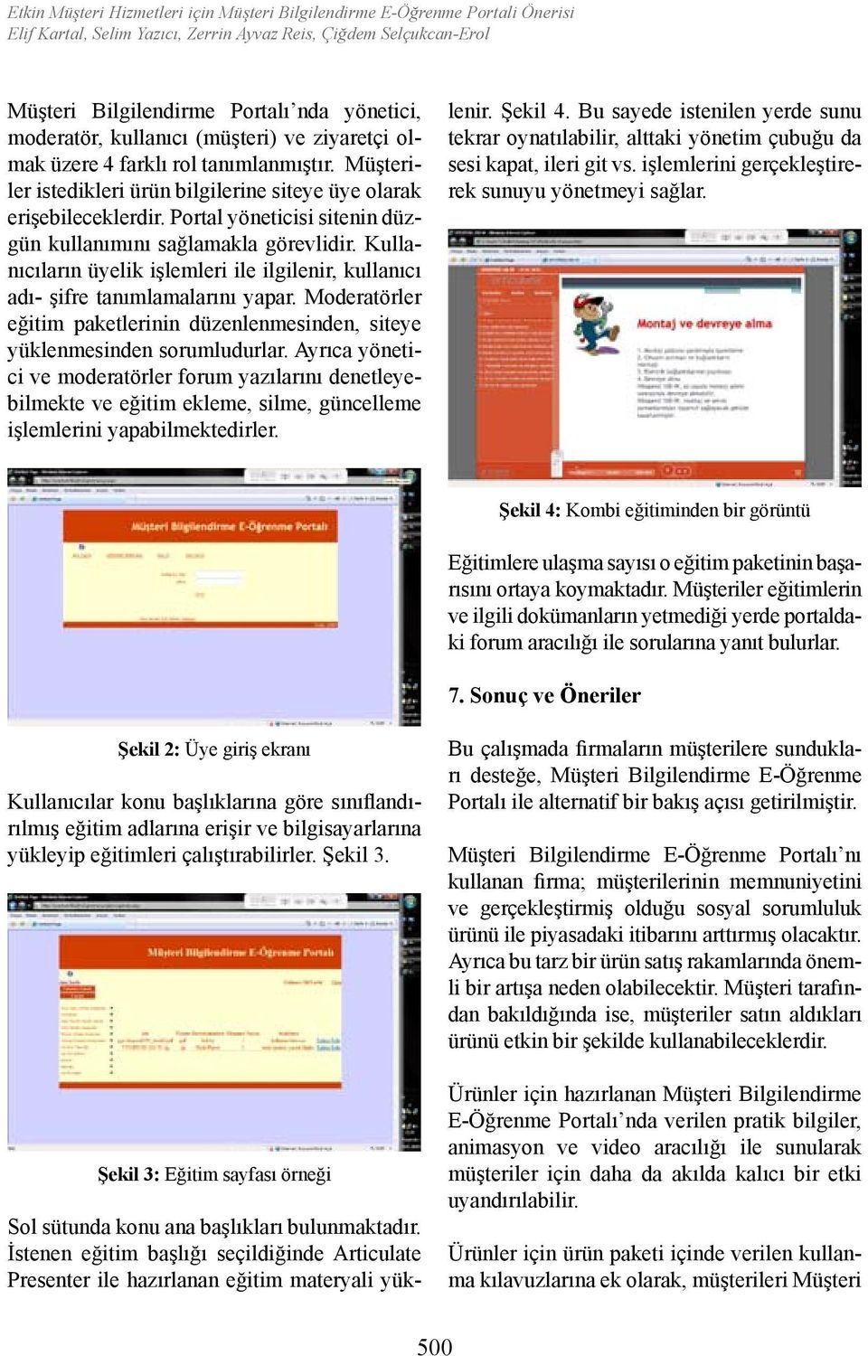 Portal yöneticisi sitenin düzgün kullanımını sağlamakla görevlidir. Kullanıcıların üyelik işlemleri ile ilgilenir, kullanıcı adı- şifre tanımlamalarını yapar.