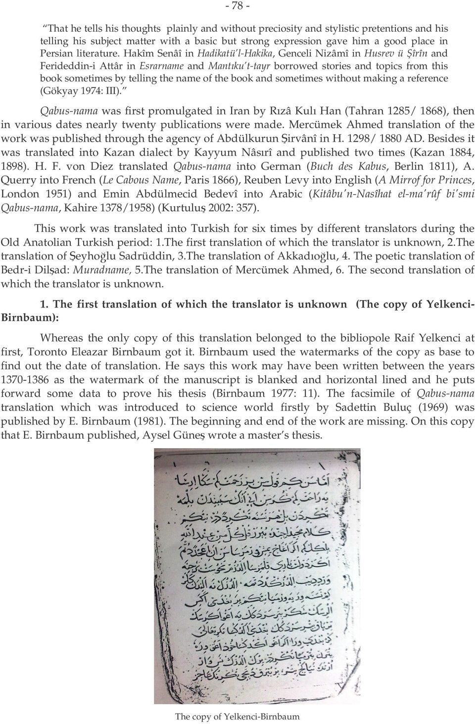 Hakîm Senâî in Hadikatü l-hakika, Genceli Nizâmî in Husrev ü îrîn and Ferideddin-i Attâr in Esrarname and Mantıku t-tayr borrowed stories and topics from this book sometimes by telling the name of