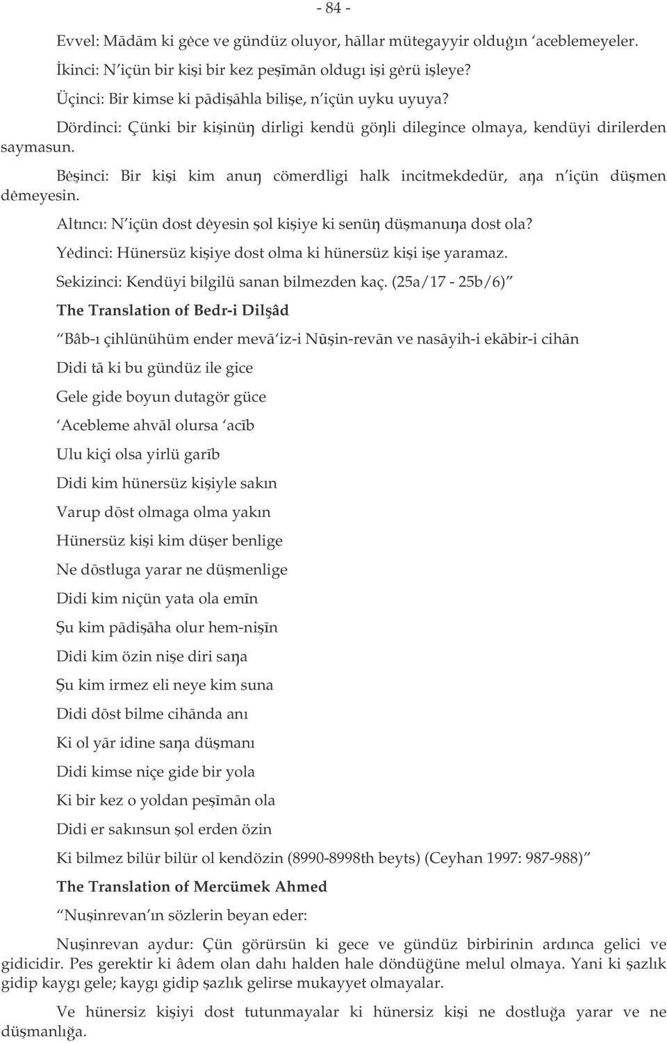 Altıncı: N içün dost dyesin ol kiiye ki senü dümanua dost ola? Ydinci: Hünersüz kiiye dost olma ki hünersüz kii ie yaramaz. Sekizinci: Kendüyi bilgilü sanan bilmezden kaç.