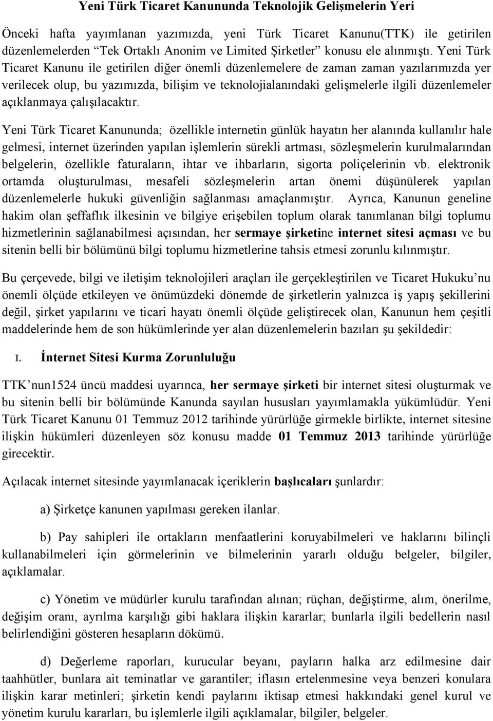 Yeni Türk Ticaret Kanunu ile getirilen diğer önemli düzenlemelere de zaman zaman yazılarımızda yer verilecek olup, bu yazımızda, bilişim ve teknolojialanındaki gelişmelerle ilgili düzenlemeler