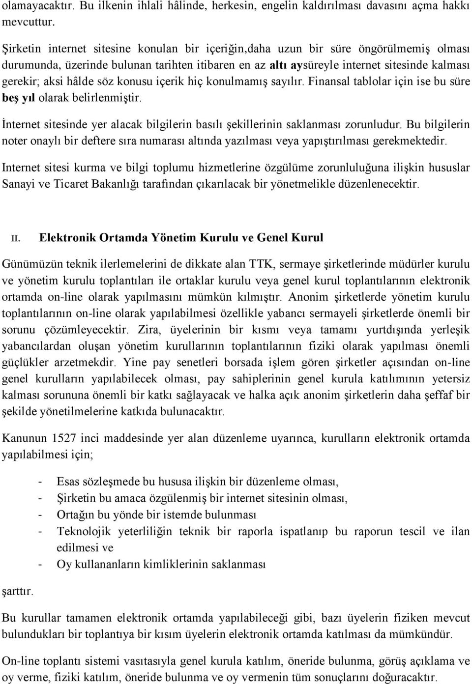 hâlde söz konusu içerik hiç konulmamış sayılır. Finansal tablolar için ise bu süre beş yıl olarak belirlenmiştir. İnternet sitesinde yer alacak bilgilerin basılı şekillerinin saklanması zorunludur.