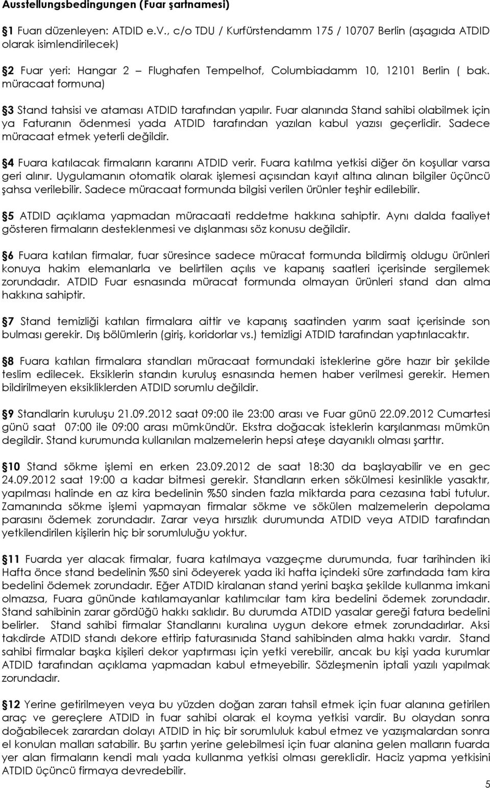 müracaat formuna) 3 Stand tahsisi ve ataması ATDID tarafından yapılır. Fuar alanında Stand sahibi olabilmek için ya Faturanın ödenmesi yada ATDID tarafından yazılan kabul yazısı geçerlidir.