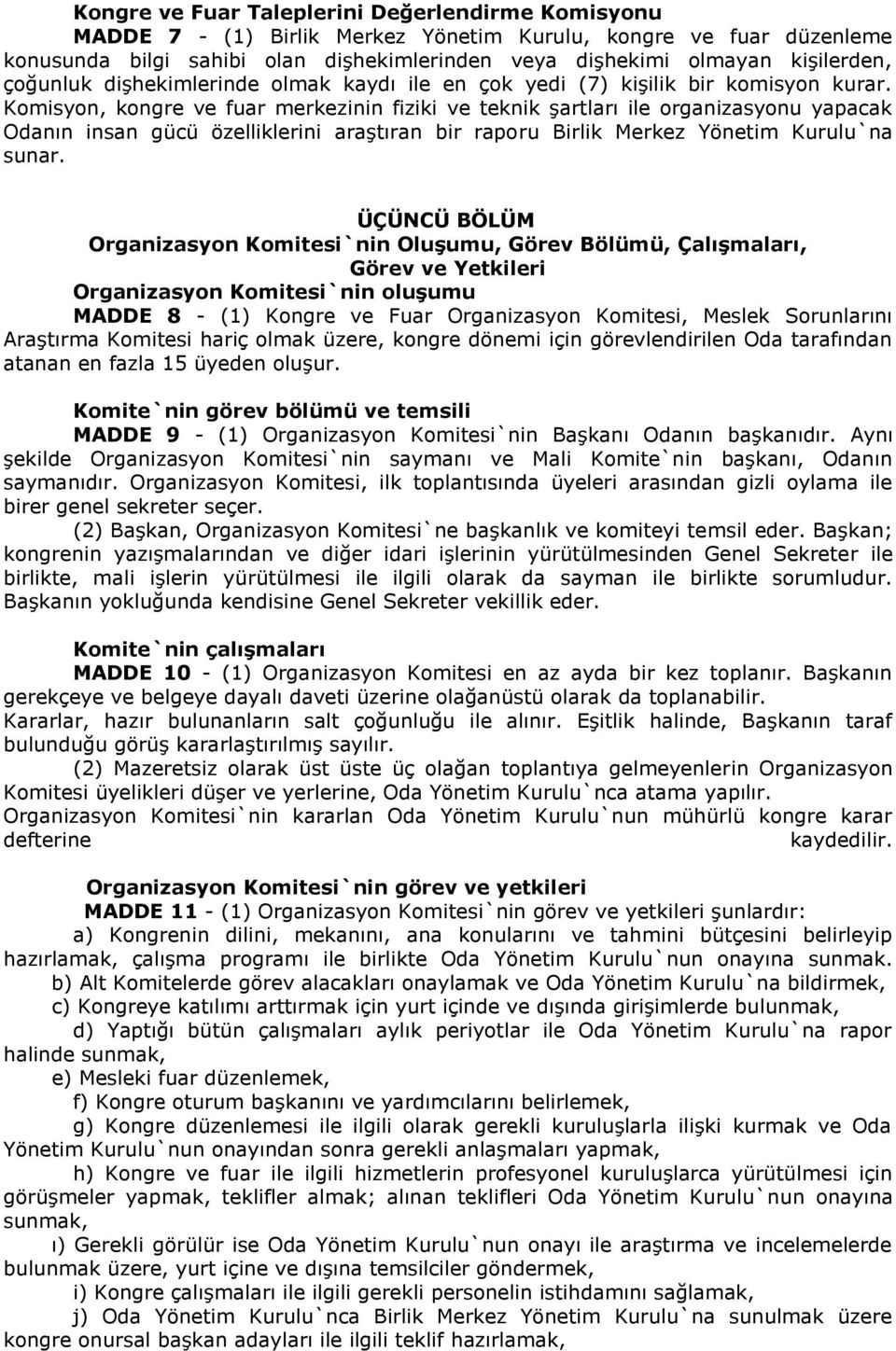 Komisyon, kongre ve fuar merkezinin fiziki ve teknik şartları ile organizasyonu yapacak Odanın insan gücü özelliklerini araştıran bir raporu Birlik Merkez Yönetim Kurulu`na sunar.