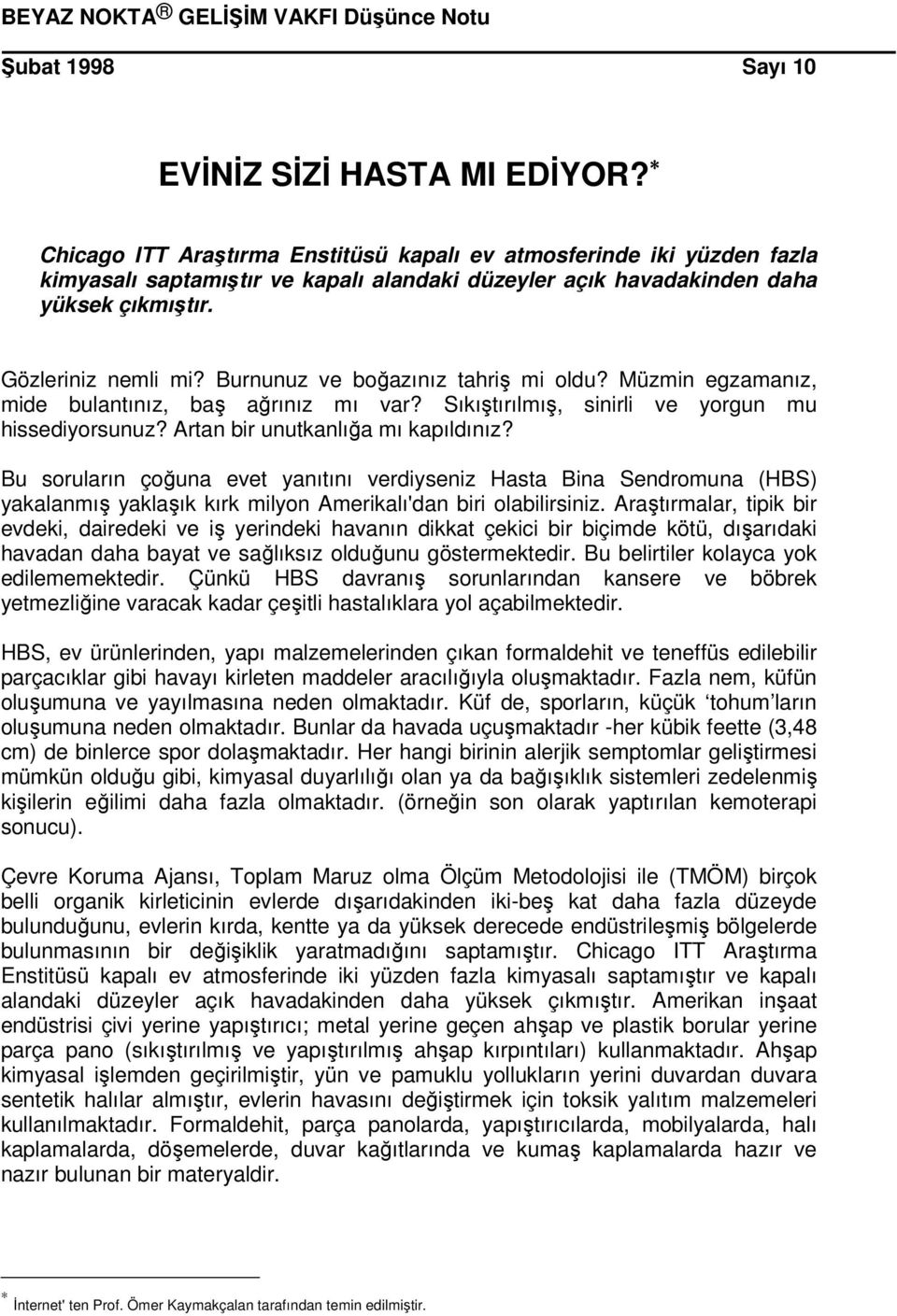 Burnunuz ve boğazınız tahriş mi oldu? Müzmin egzamanız, mide bulantınız, baş ağrınız mı var? Sıkıştırılmış, sinirli ve yorgun mu hissediyorsunuz? Artan bir unutkanlığa mı kapıldınız?