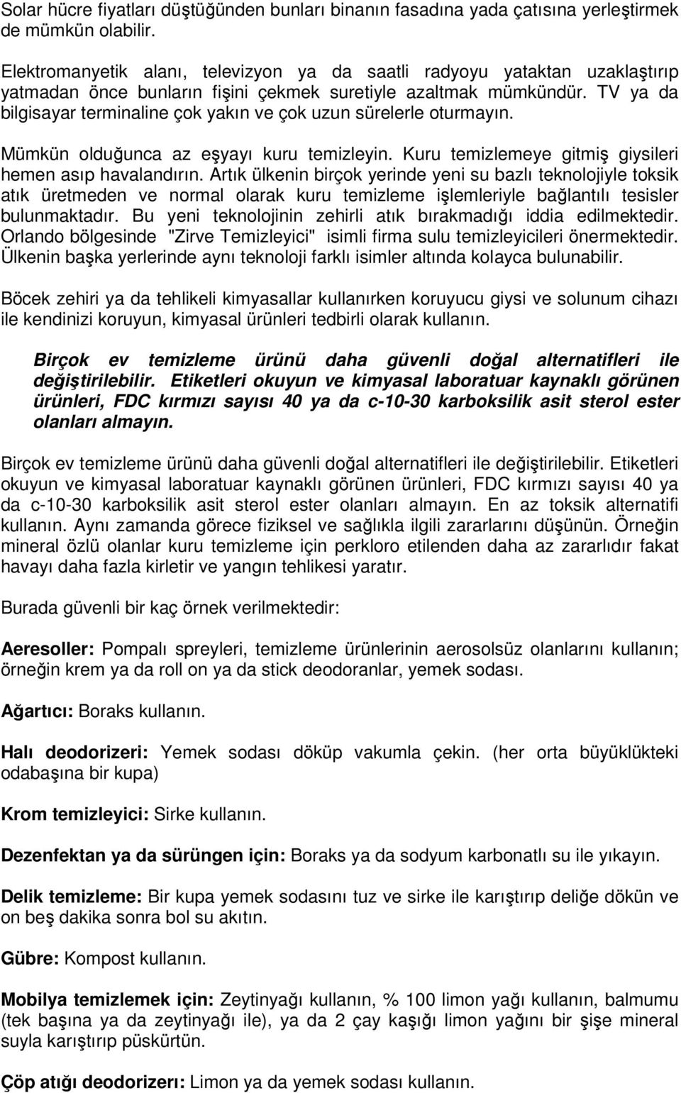 TV ya da bilgisayar terminaline çok yakın ve çok uzun sürelerle oturmayın. Mümkün olduğunca az eşyayı kuru temizleyin. Kuru temizlemeye gitmiş giysileri hemen asıp havalandırın.