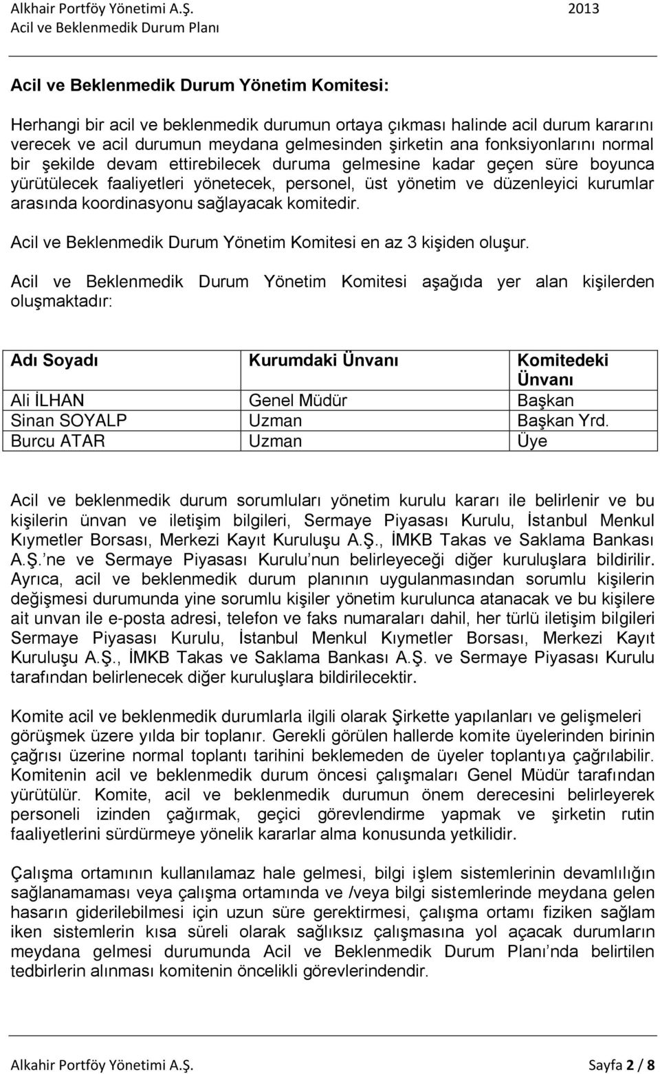 koordinasyonu sağlayacak komitedir. Acil ve Beklenmedik Durum Yönetim Komitesi en az 3 kişiden oluşur.