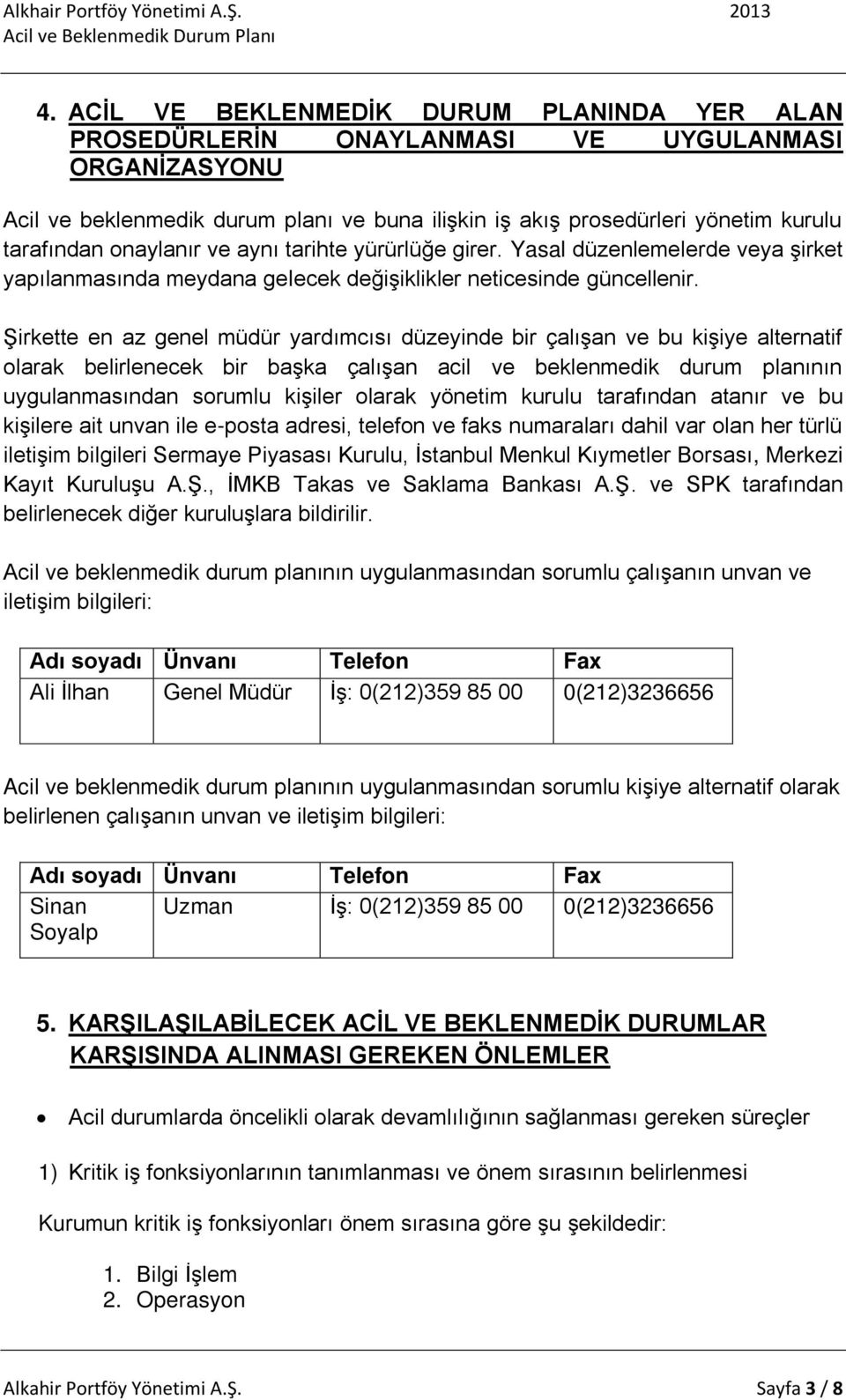 Şirkette en az genel müdür yardımcısı düzeyinde bir çalışan ve bu kişiye alternatif olarak belirlenecek bir başka çalışan acil ve beklenmedik durum planının uygulanmasından sorumlu kişiler olarak