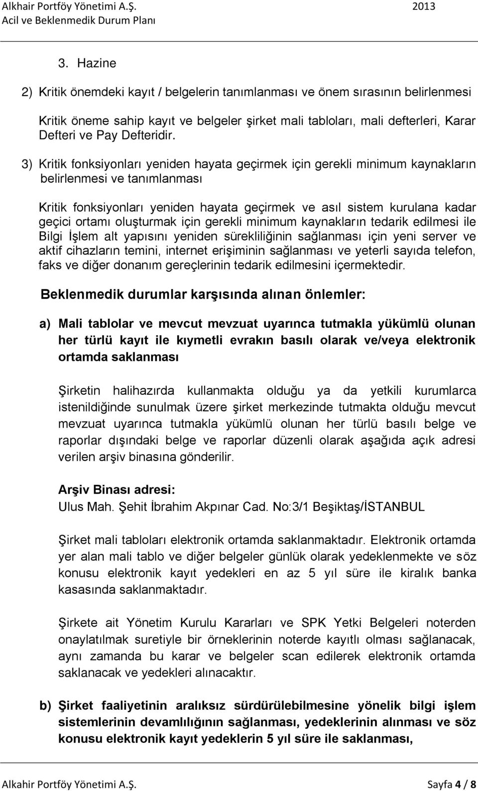 3) Kritik fonksiyonları yeniden hayata geçirmek için gerekli minimum kaynakların belirlenmesi ve tanımlanması Kritik fonksiyonları yeniden hayata geçirmek ve asıl sistem kurulana kadar geçici ortamı