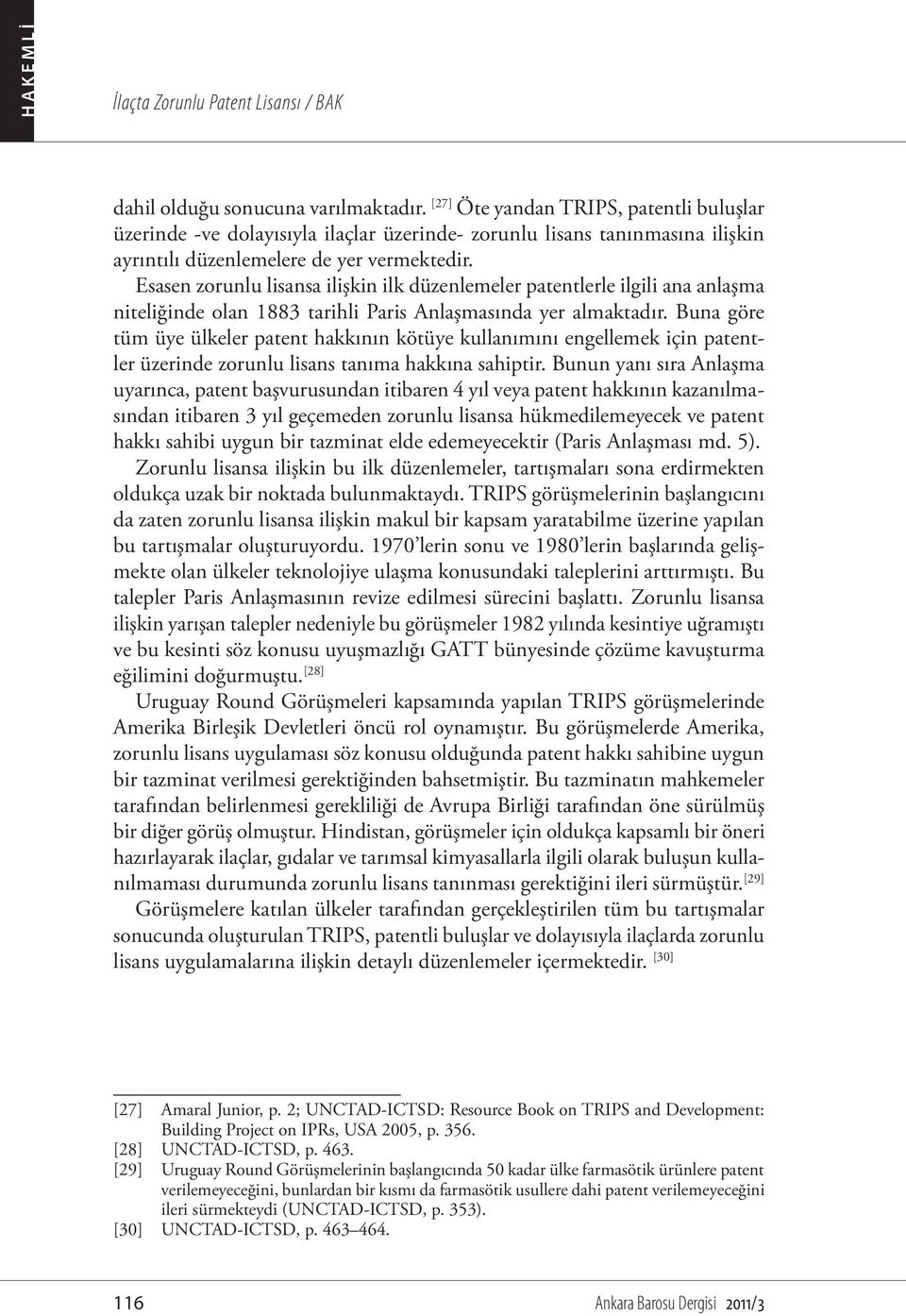 Esasen zorunlu lisansa ilişkin ilk düzenlemeler patentlerle ilgili ana anlaşma niteliğinde olan 1883 tarihli Paris Anlaşmasında yer almaktadır.