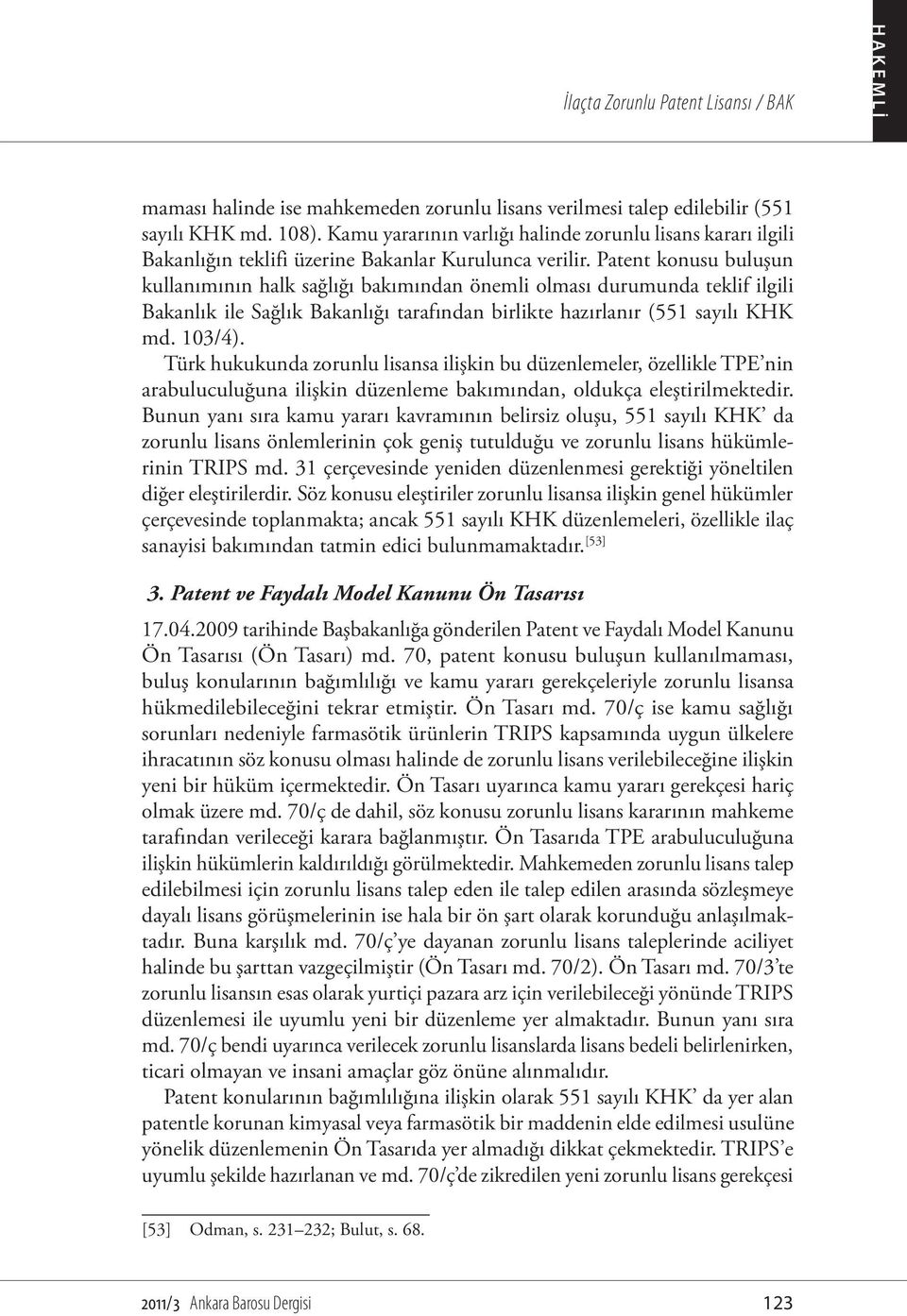 Patent konusu buluşun kullanımının halk sağlığı bakımından önemli olması durumunda teklif ilgili Bakanlık ile Sağlık Bakanlığı tarafından birlikte hazırlanır (551 sayılı KHK md. 103/4).