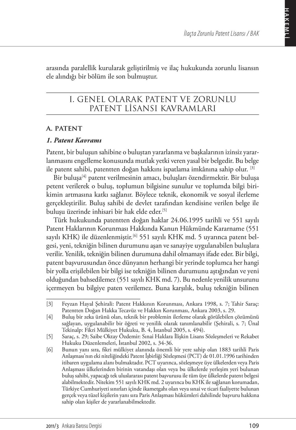 Patent Kavramı Patent, bir buluşun sahibine o buluştan yararlanma ve başkalarının izinsiz yararlanmasını engelleme konusunda mutlak yetki veren yasal bir belgedir.