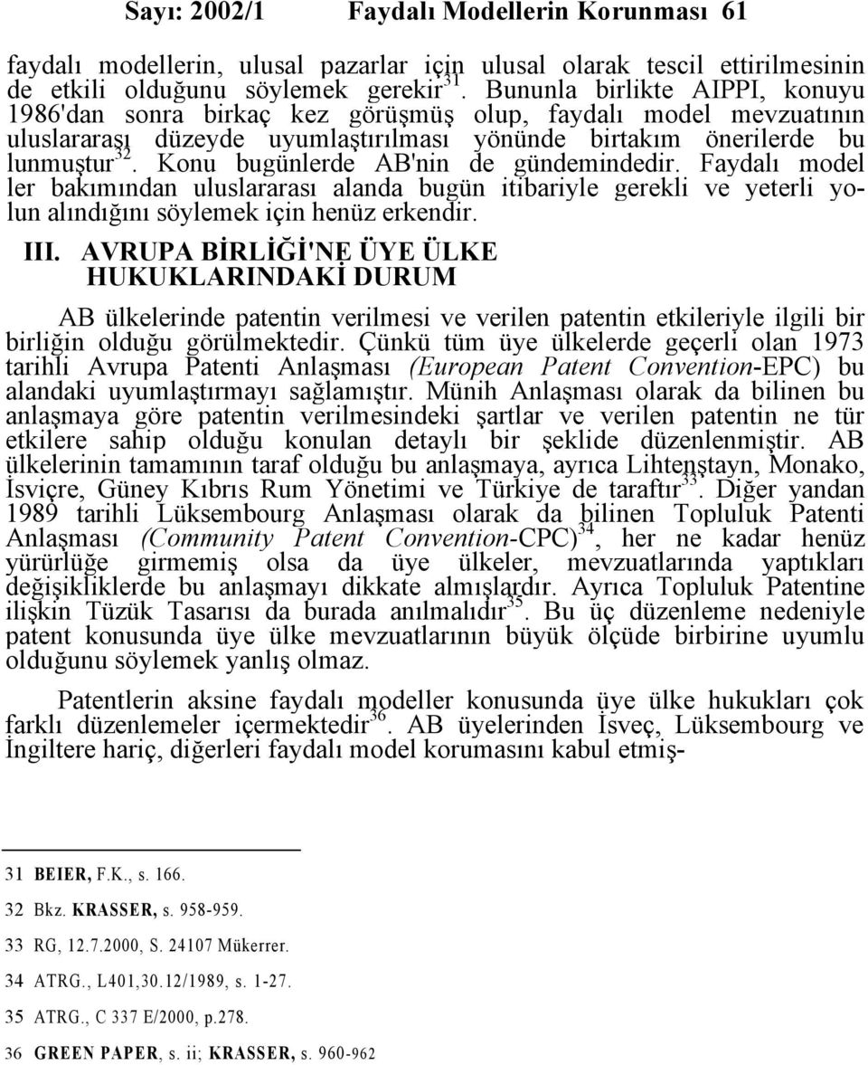 Konu bugünlerde AB'nin de gündemindedir. Faydalı model ler bakımından uluslararası alanda bugün itibariyle gerekli ve yeterli yolun alındığını söylemek için henüz erkendir. III.