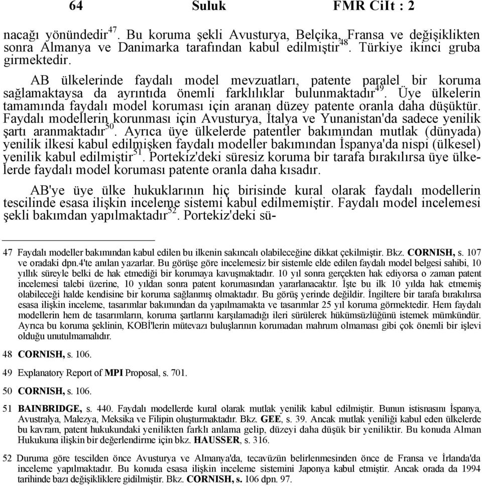 Üye ülkelerin tamamında faydalı model koruması için aranan düzey patente oranla daha düşüktür.