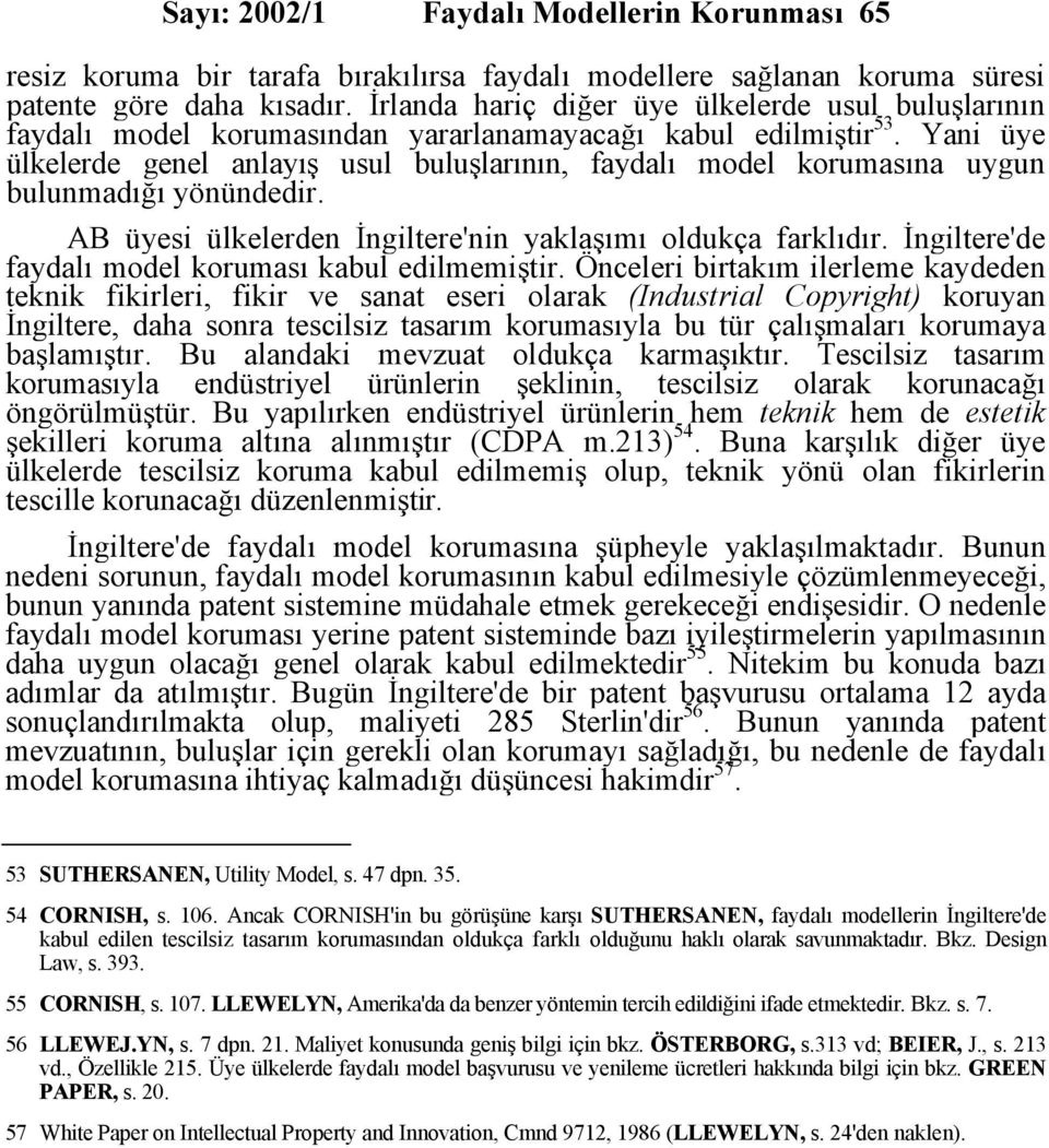 Yani üye ülkelerde genel anlayış usul buluşlarının, faydalı model korumasına uygun bulunmadığı yönündedir. AB üyesi ülkelerden İngiltere'nin yaklaşımı oldukça farklıdır.