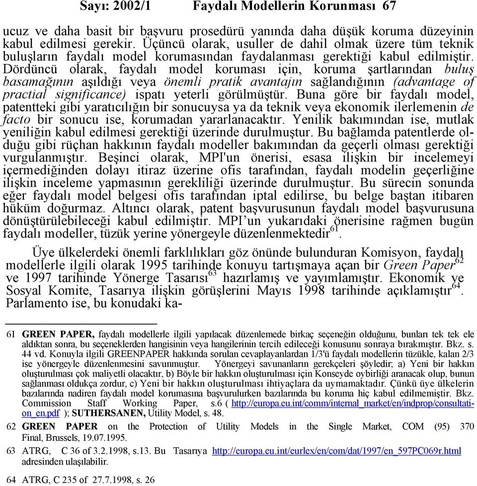 Dördüncü olarak, faydalı model koruması için, koruma şartlarından buluş basamağının aşıldığı veya önemli pratik avantajın sağlandığının (advantage of practial significance) ispatı yeterli görülmüştür.